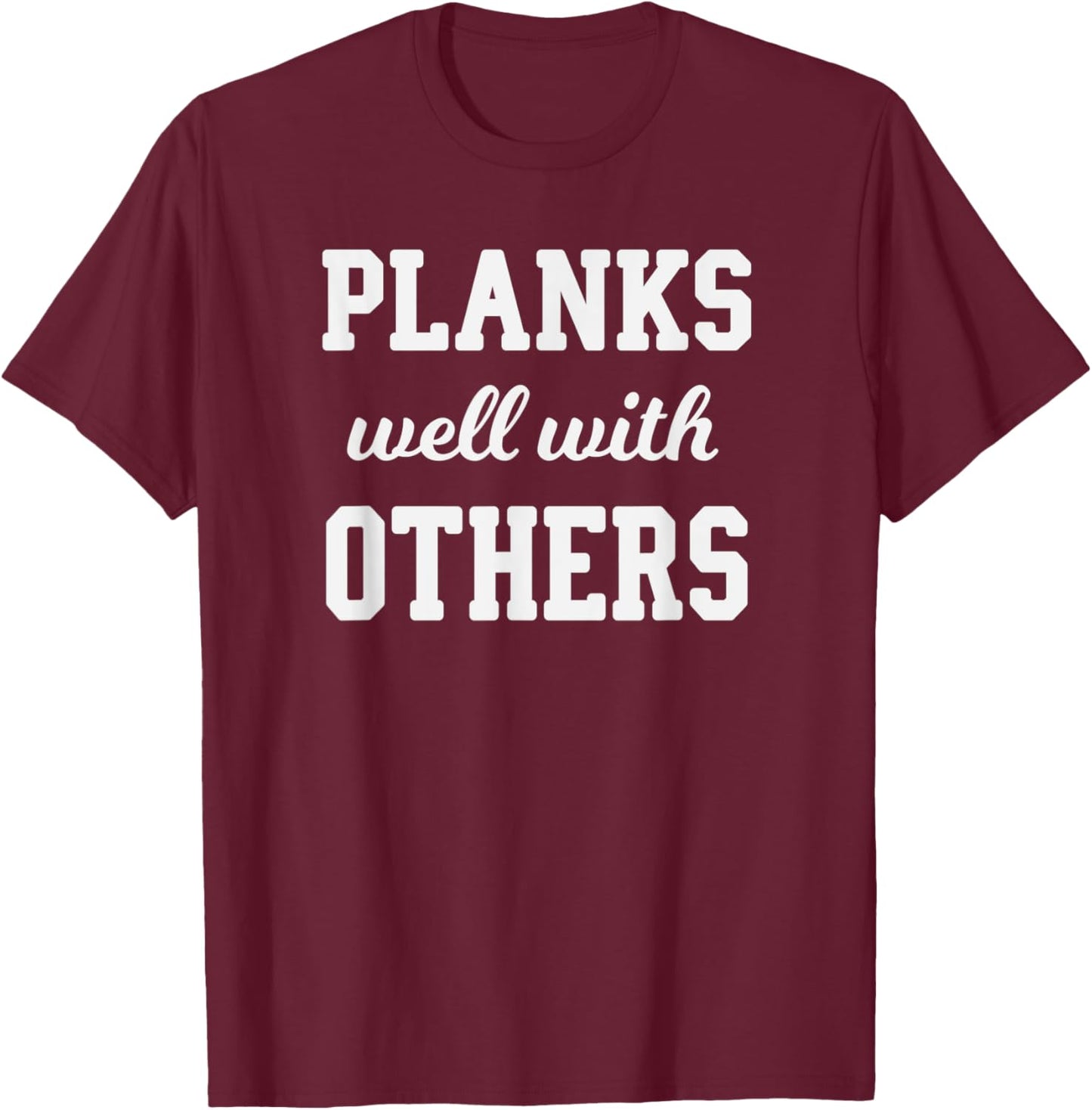 Funny Workout Saying Planks Well With Others T-Shirt - T-Shirt | Maroon