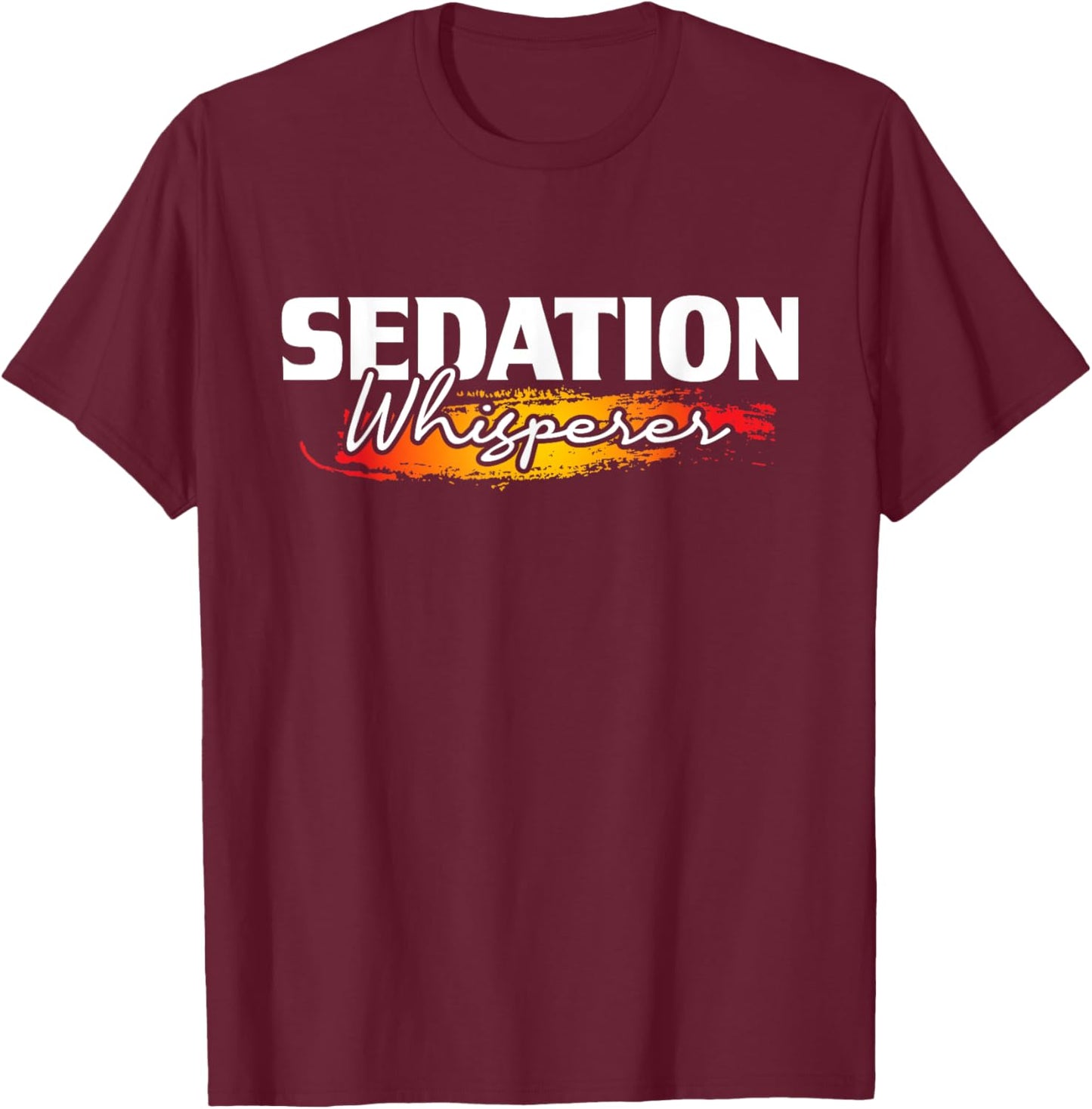 Sedation Whisperer - Anesthetist Anesthesiology Anesthesia T-Shirt - T-Shirt | Maroon
