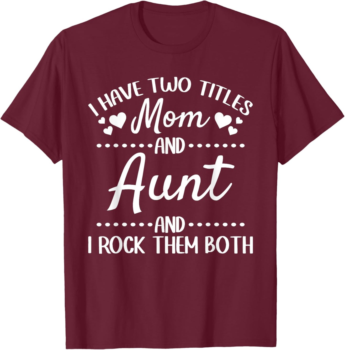 I Have Two Titles Mom And Aunt And I Rock Them Both - Aunt T-Shirt - T-Shirt | Maroon