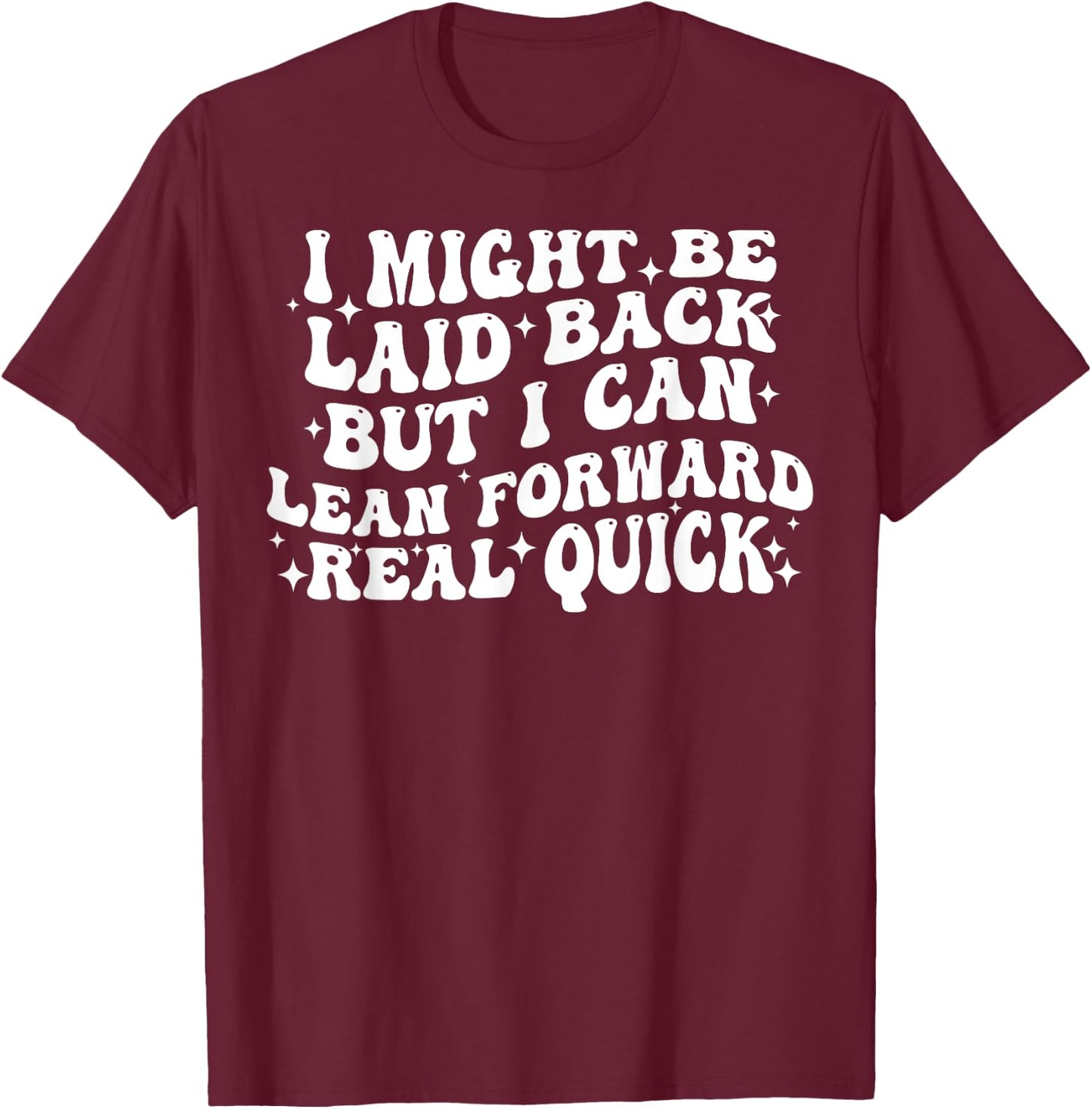 I Might Be Laid Back But I Can Lean Forward Real Quick T-Shirt - T-Shirt | Maroon
