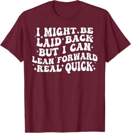 I Might Be Laid Back But I Can Lean Forward Real Quick T-Shirt - T-Shirt | Maroon