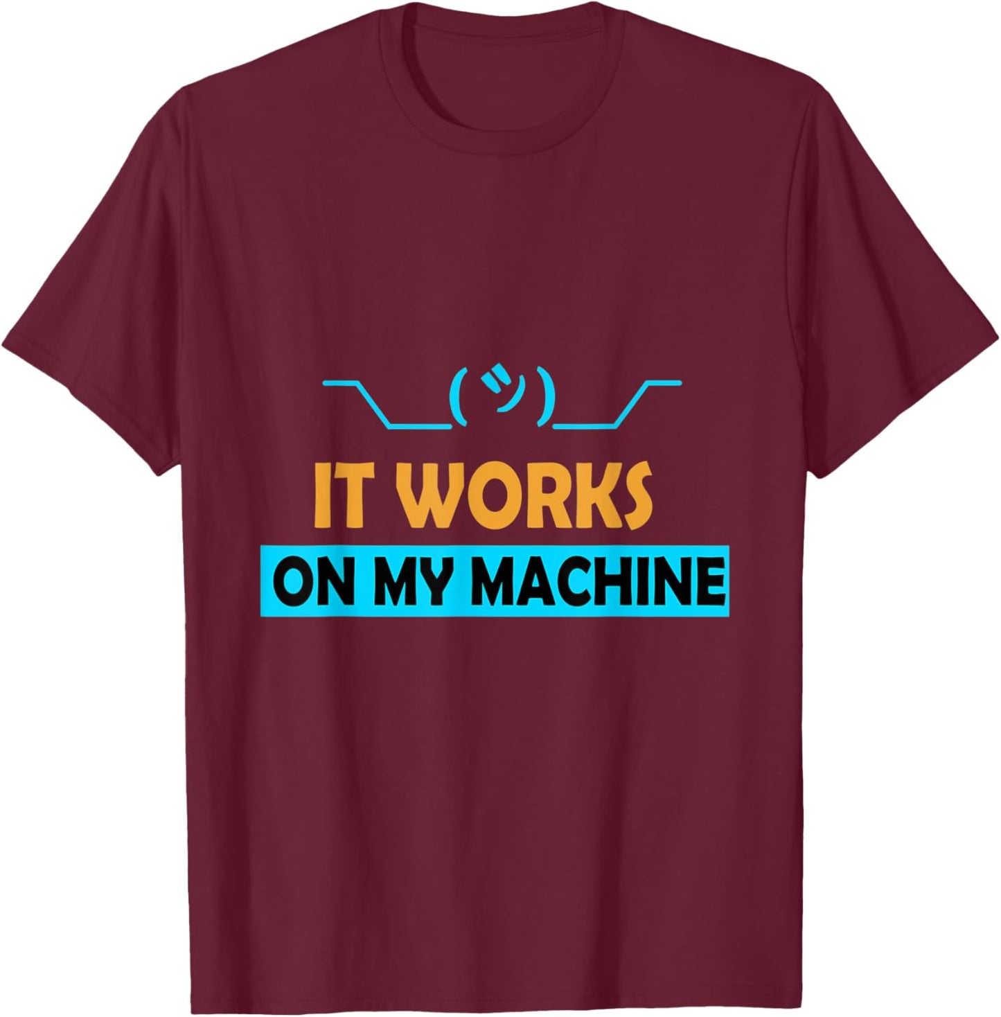 It Works on My Machine T-Shirt - T-Shirt | Maroon