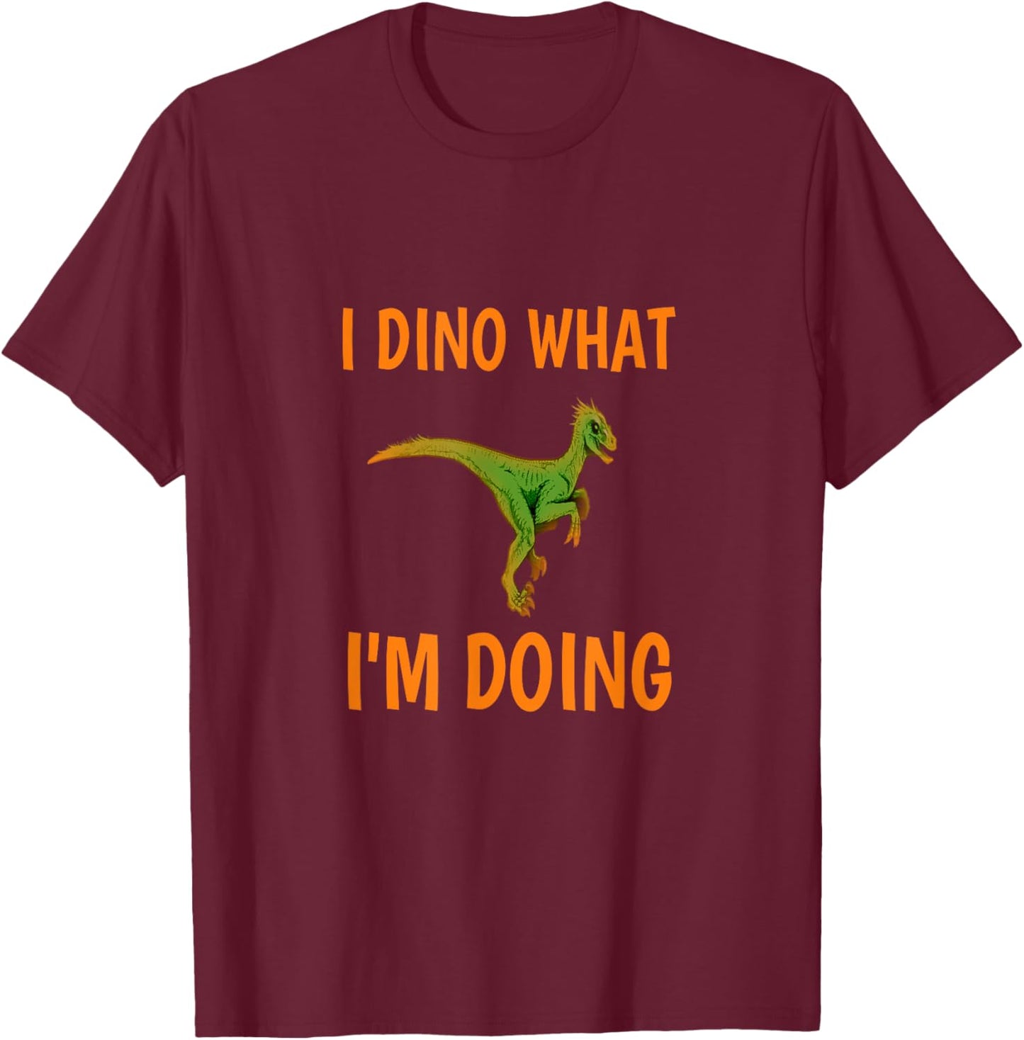 I dino what I'm doing funny dinosaur T-Shirt - T-Shirt | Maroon
