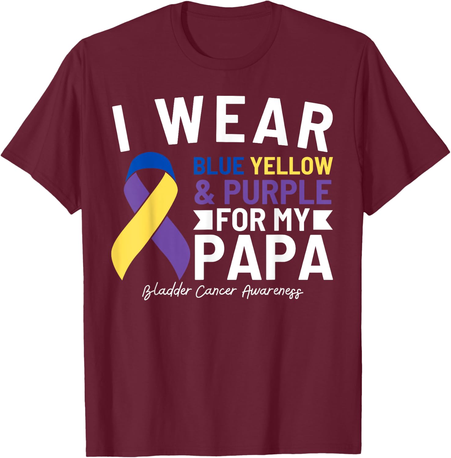I Wear Blue Yellow Purple For My Papa Bladder Cancer T-Shirt - T-Shirt | Maroon