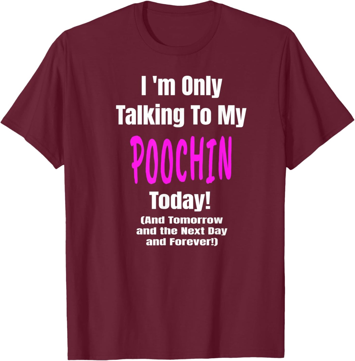 POOCHIN Im Only Talking Dog Lover Puppy Funny T-Shirt - T-Shirt | Maroon