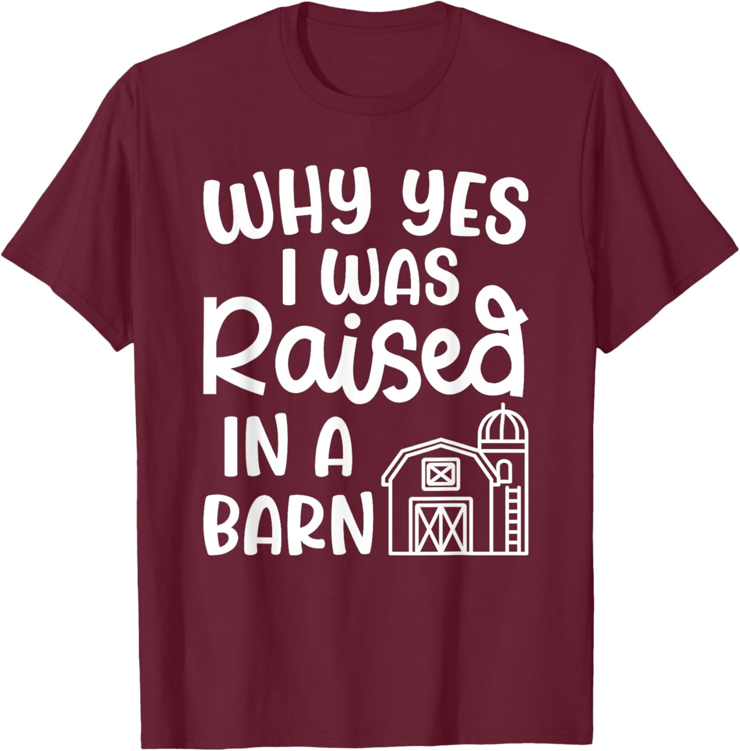 Why Yes I Was Raised In A Barn Farm Farming Cute Funny T-Shirt - T-Shirt | Maroon
