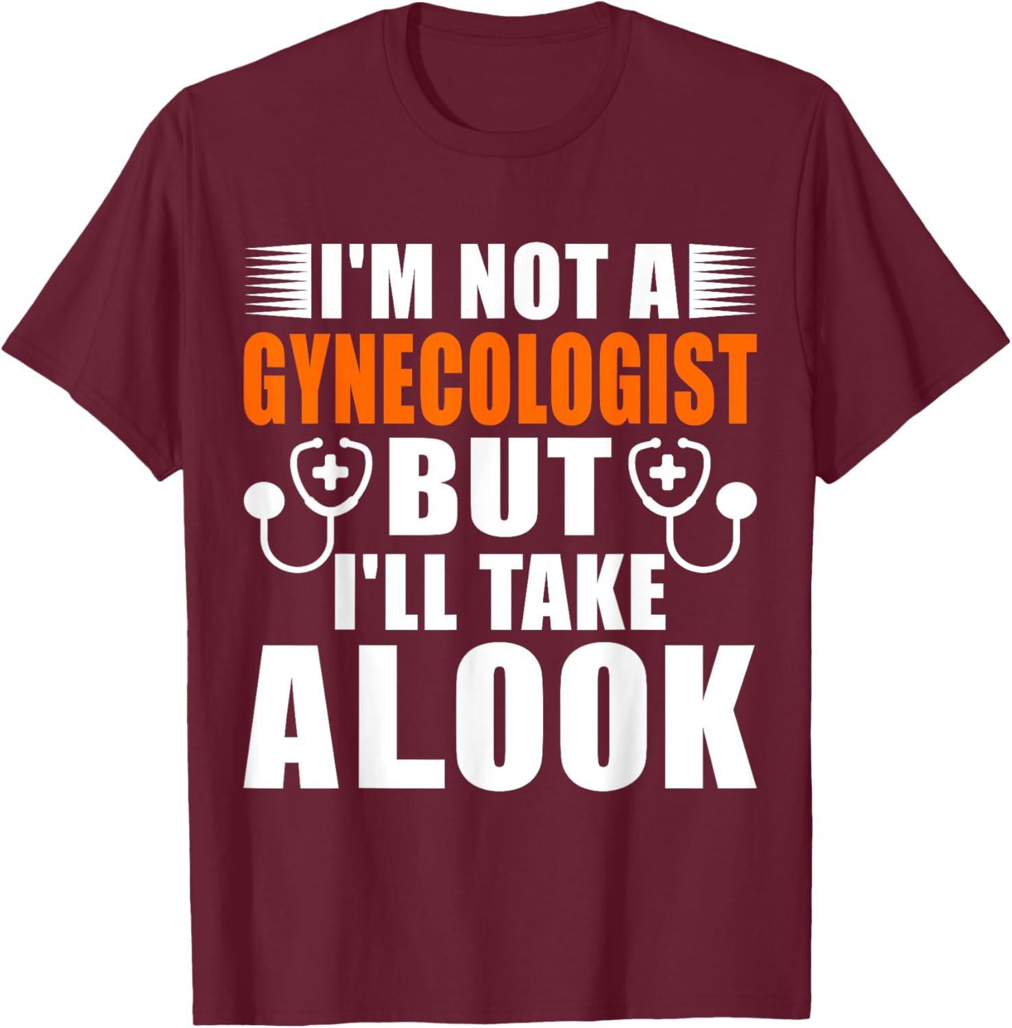 Im not a Gynecologist but ill take a look Adult T-Shirt - T-Shirt | Maroon