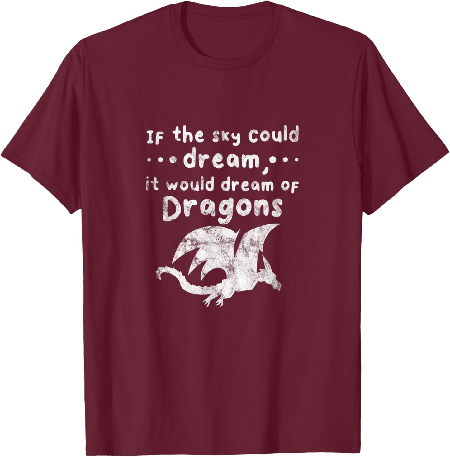 Dragons If The Sky Could Dream It Would Dream Distressed T-Shirt - T-Shirt | Maroon