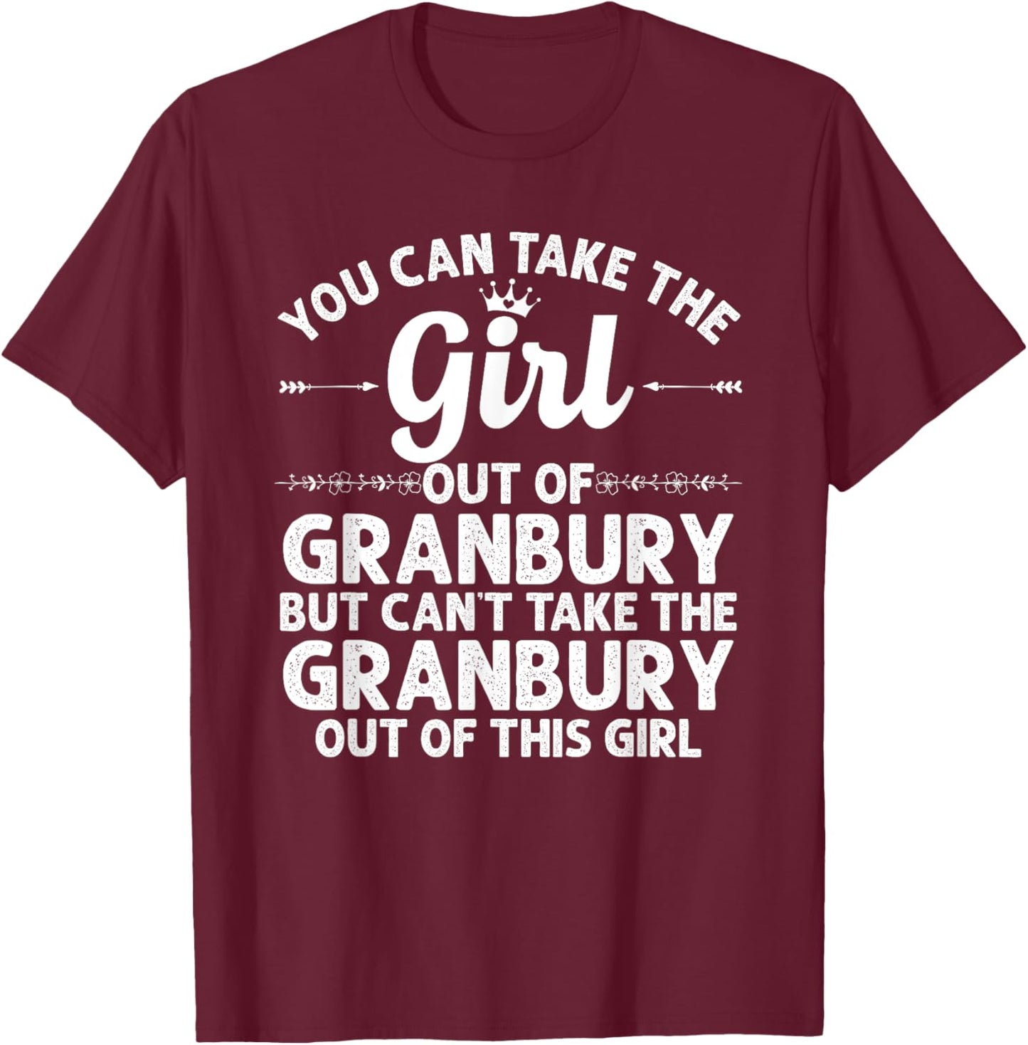 Girl Out Of GRANBURY TX TEXAS Gift Funny Home Roots USA T-Shirt - T-Shirt | Maroon