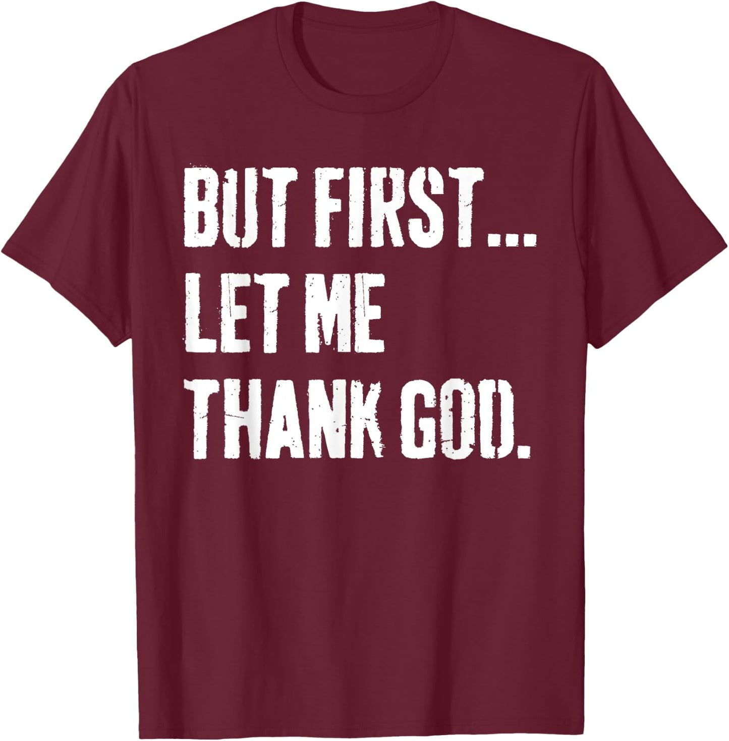 But First Let Me Thank God T-Shirt - T-Shirt | Maroon