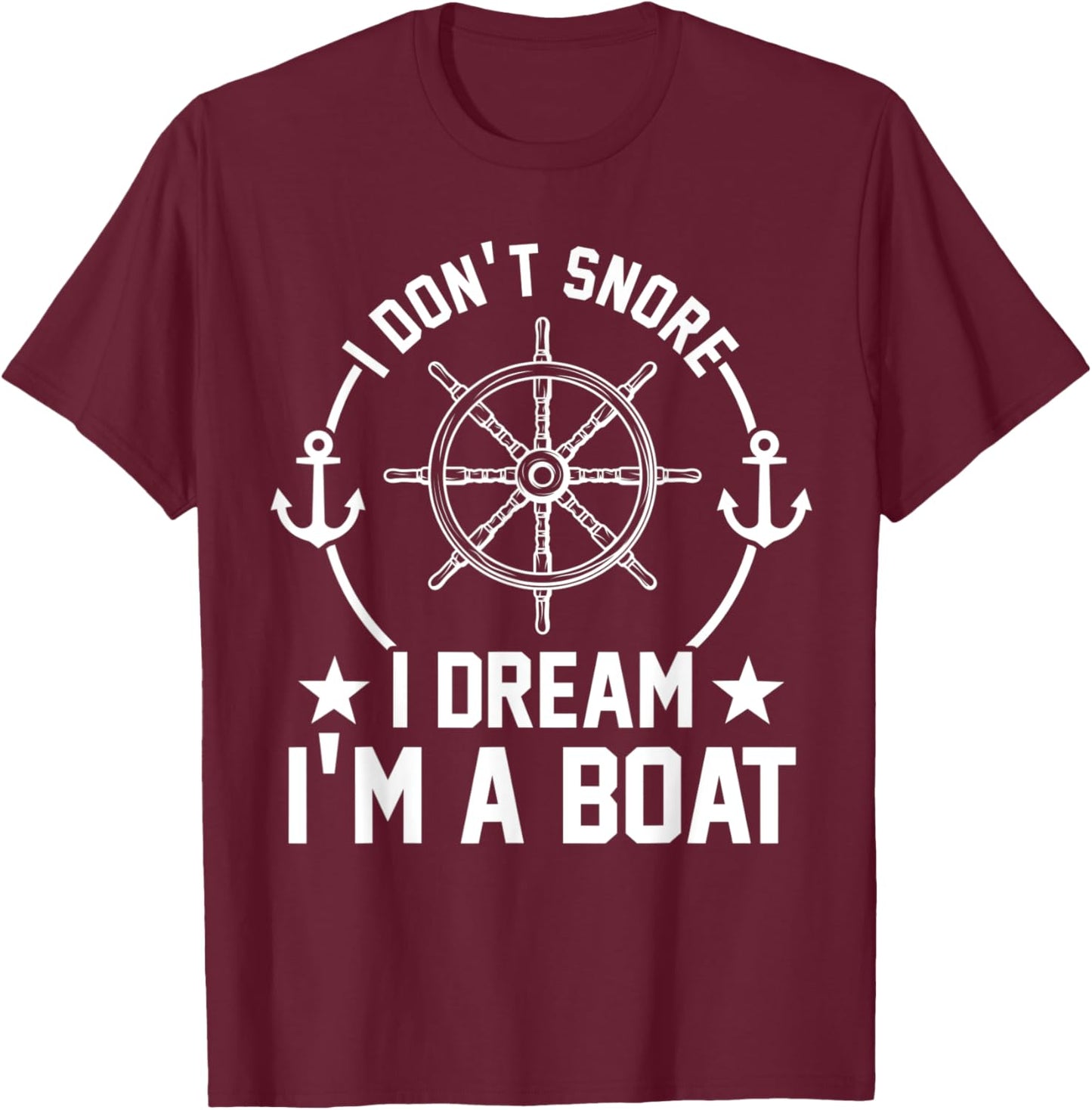 I don't snore I dream I'm a Boat Boat T-Shirt - T-Shirt | Maroon