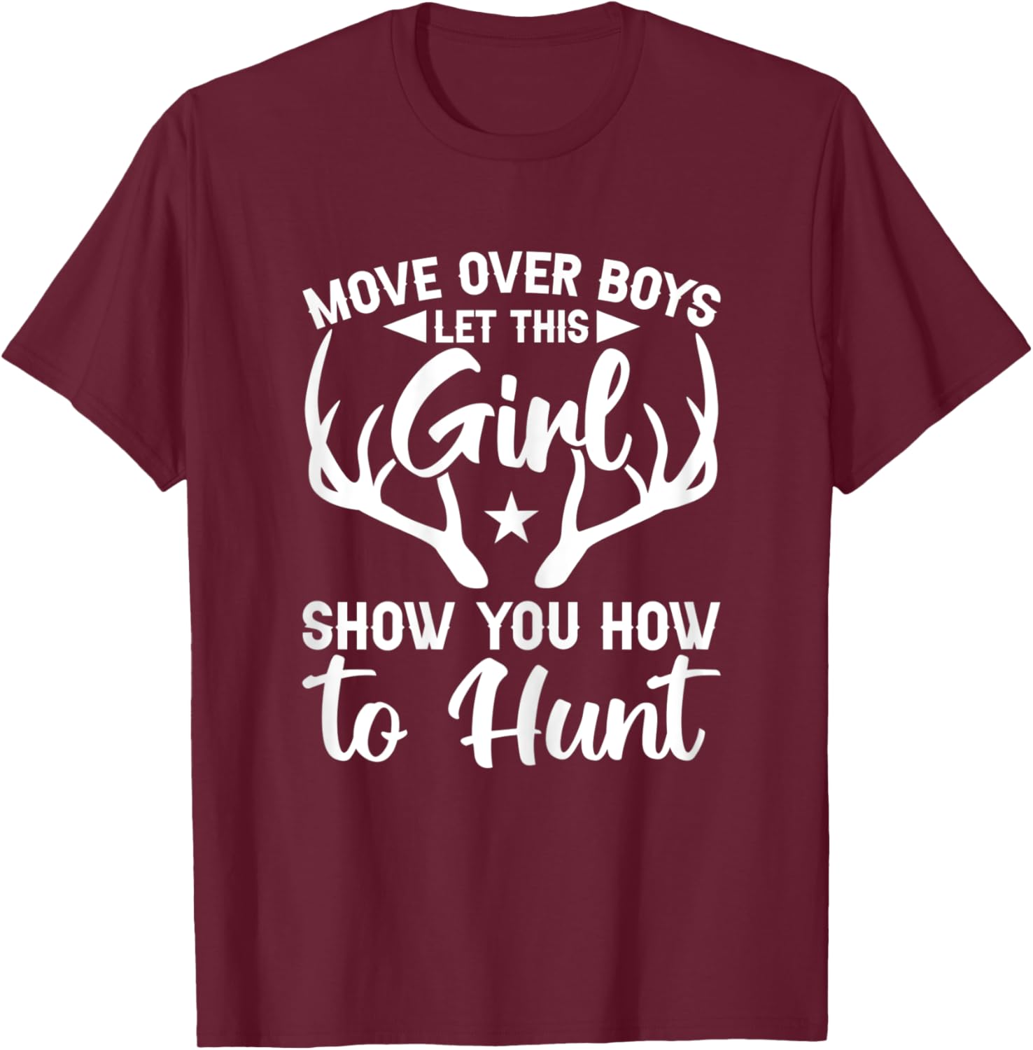 Move Over Boys Let This Girl Show You How To Hunt T-Shirt - T-Shirt | Maroon