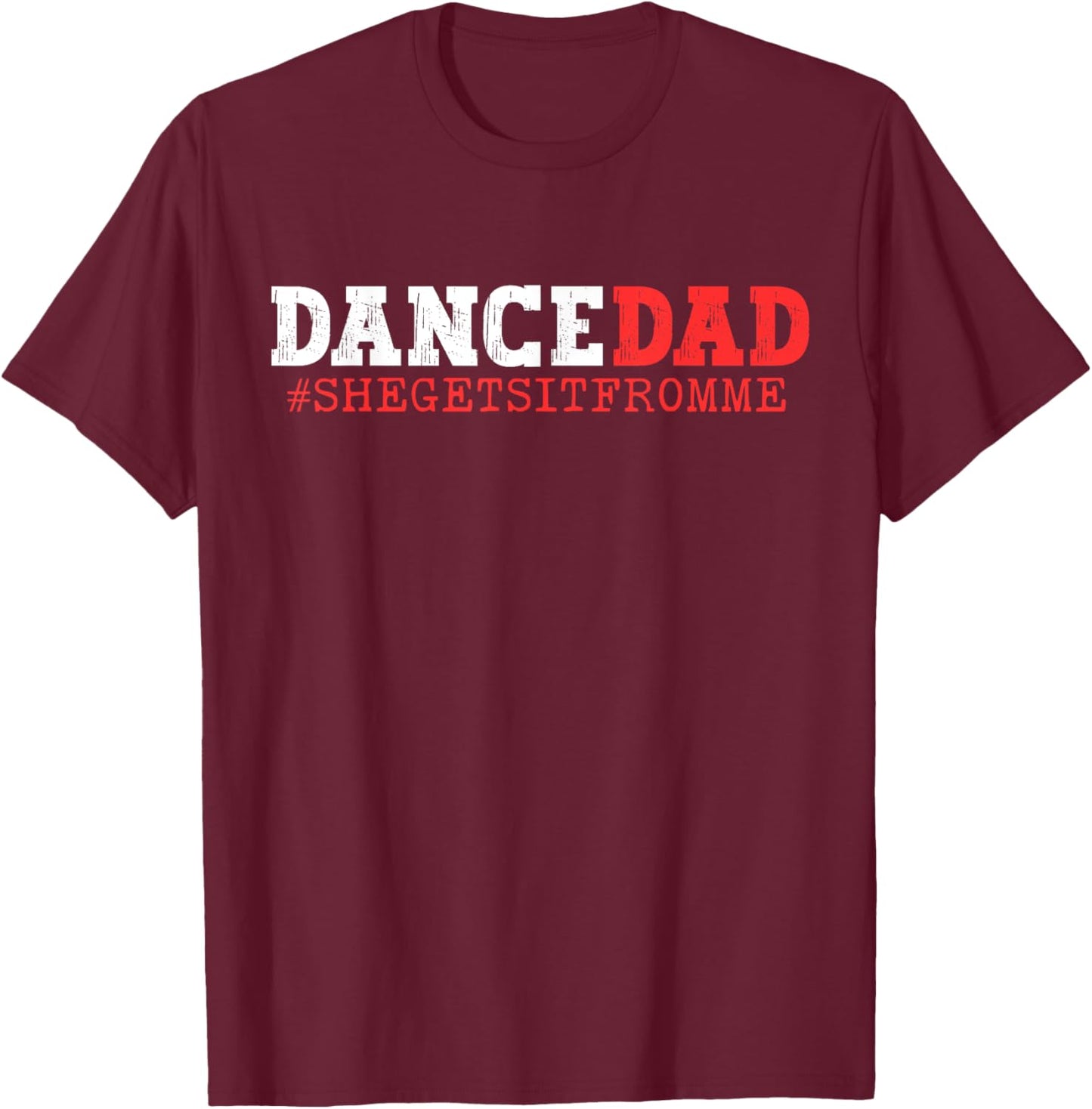 Dance Dad She Gets it From Me Funny Prop Daddy T-Shirt - T-Shirt | Maroon