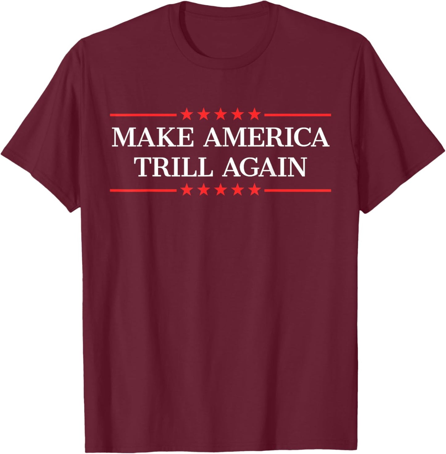 Make America Trill Again T-Shirt - T-Shirt | Maroon
