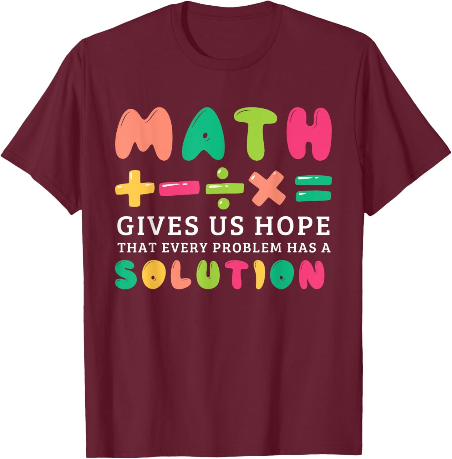 Math Gives Us Hope That Every Problem Has A Solution Teacher Women Girls Kids T-Shirt - T-Shirt | Maroon