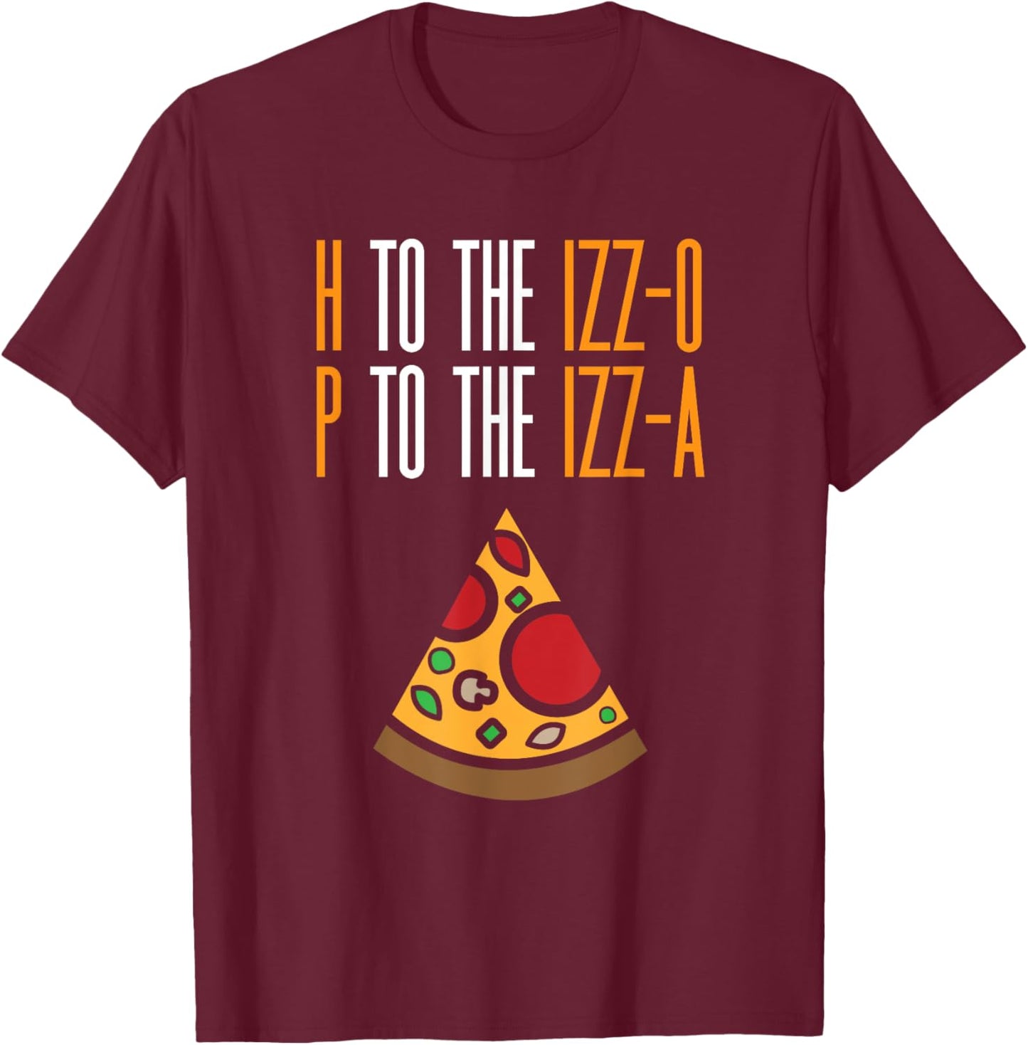 H to the Izz-O P to the Izz-A Funny Pizza Lover Rap Song Pun T-Shirt - T-Shirt | Maroon