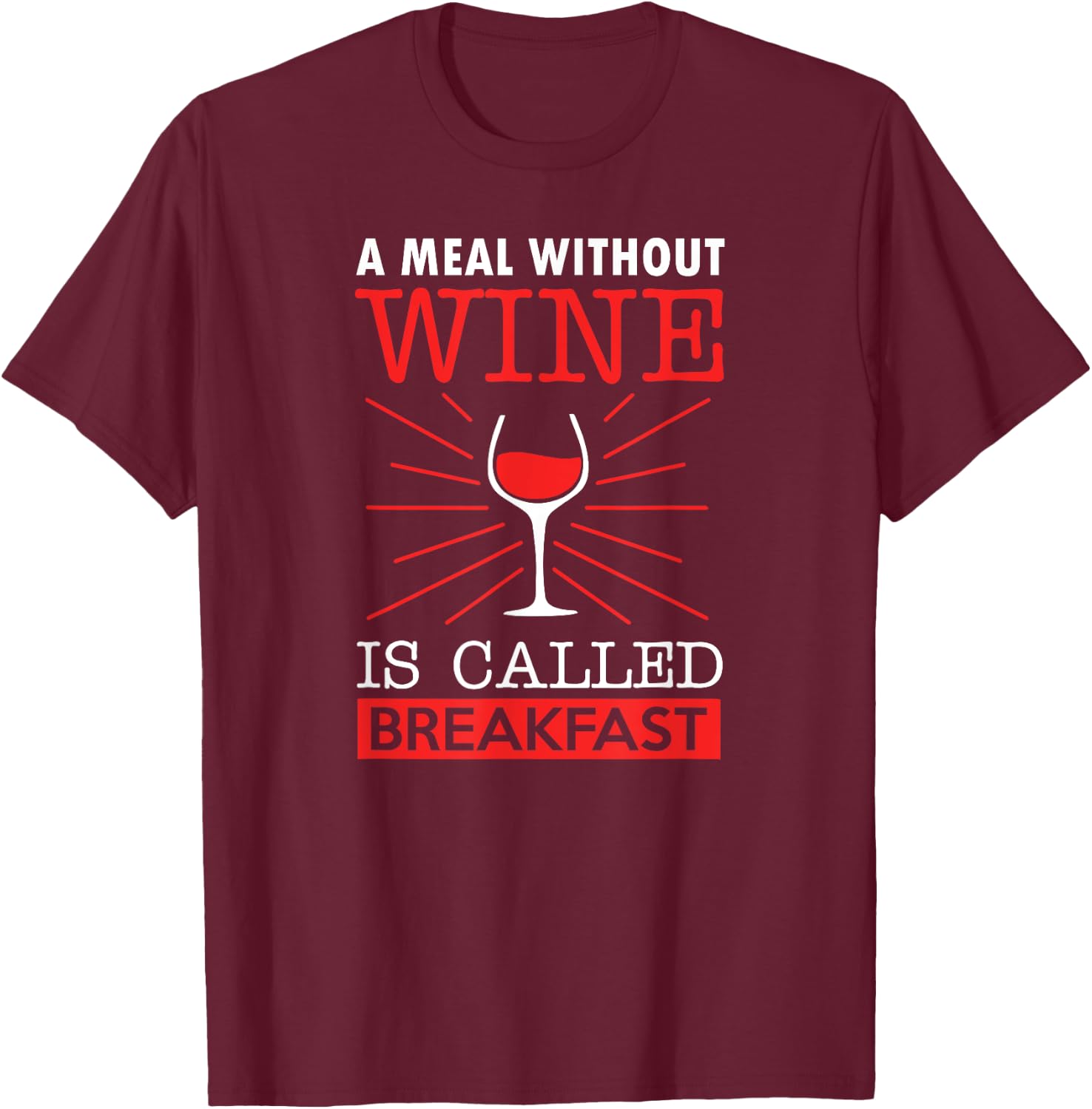 A Meal Without Wine Is Called Breakfast T-Shirt - T-Shirt | Maroon