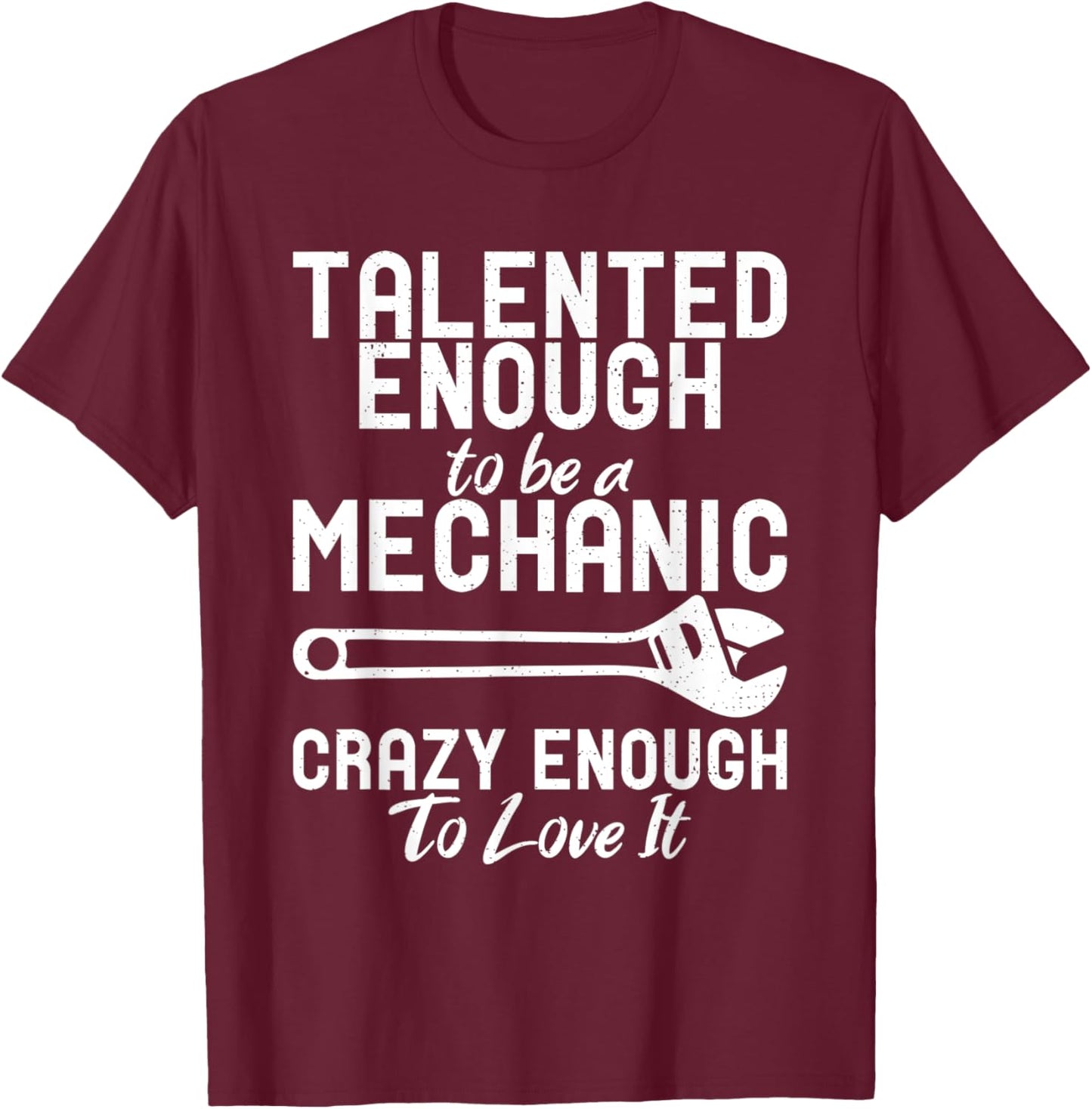 Talented enough to be a Mechanic crazy enough to love it T-Shirt - T-Shirt | Maroon