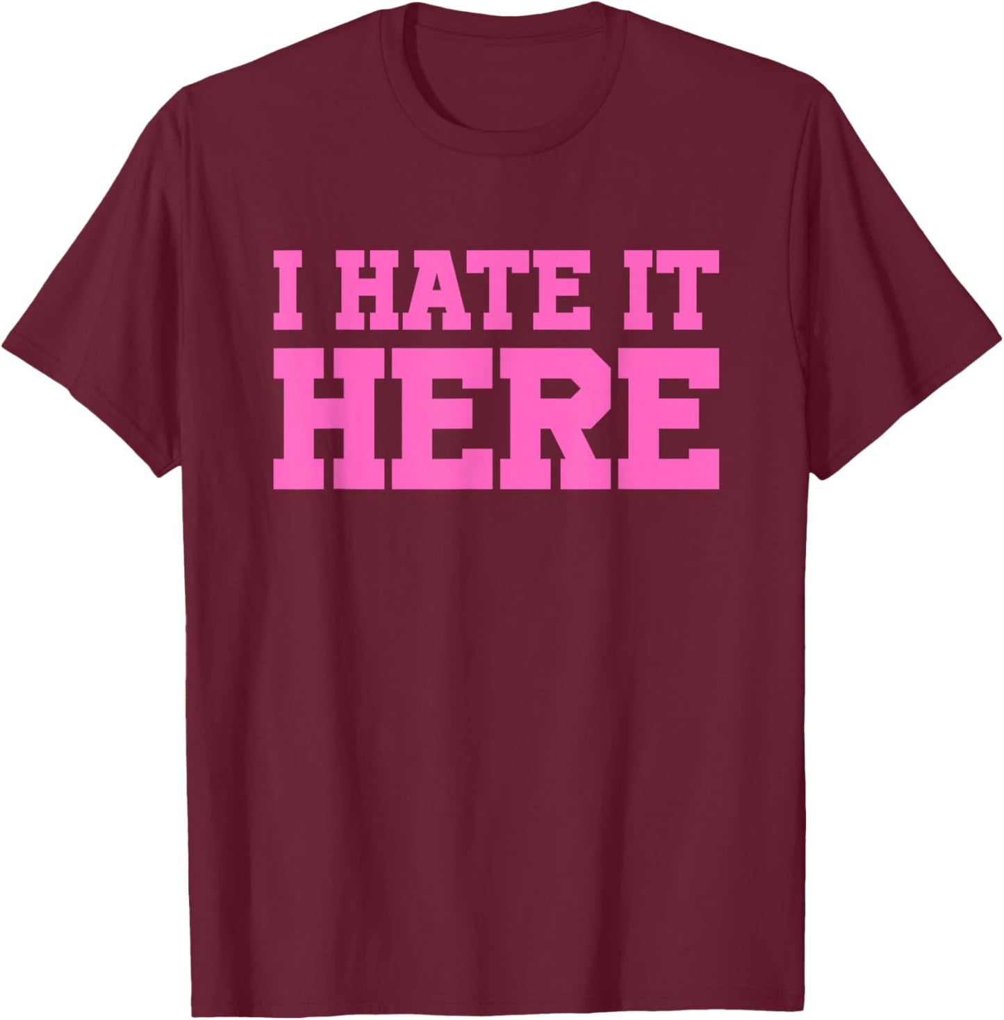 I Hate It Here T-Shirt - T-Shirt | Maroon