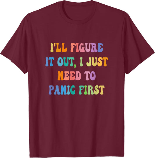 I'll Figure It Out I Just Need To Panic First Apparel , Small, Black T-Shirt - T-Shirt | Maroon