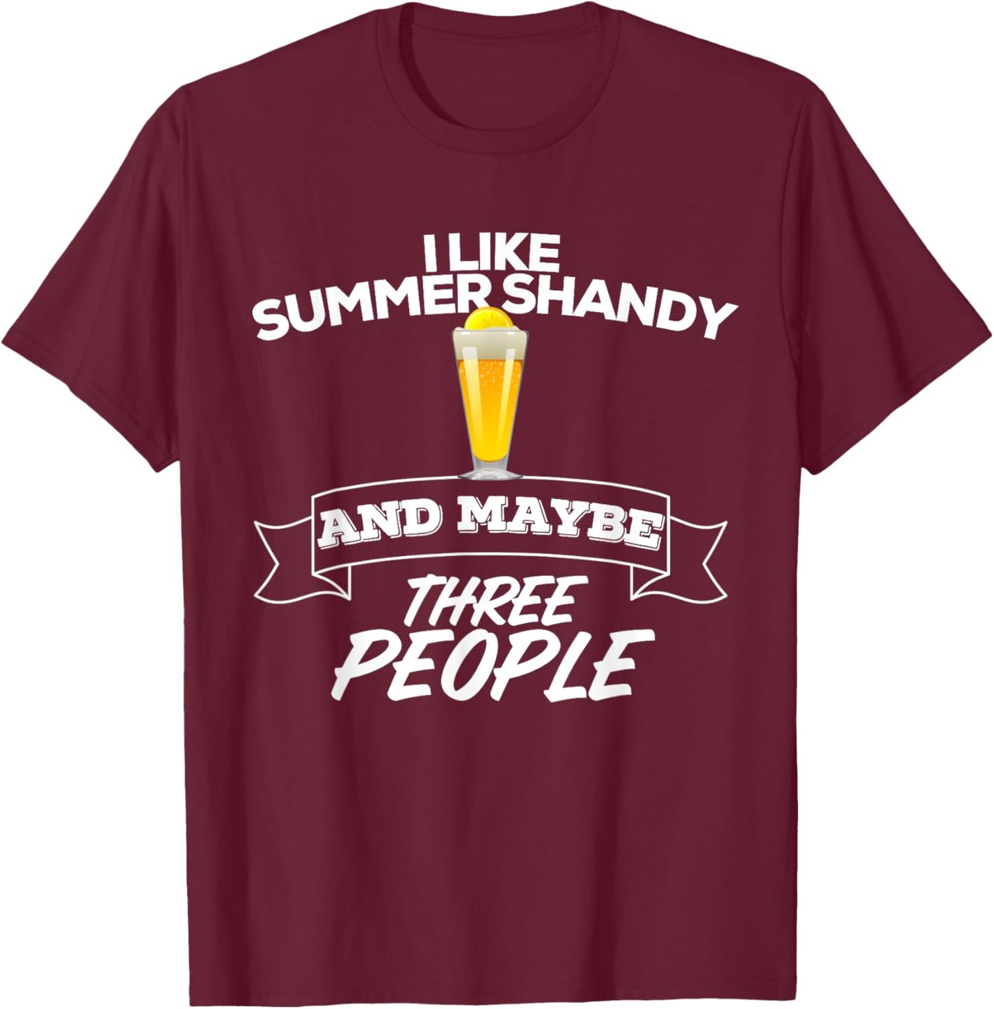 I Like Summer Shandy & Maybe Three People Shandy's Beer Men Women T-Shirt - T-Shirt | Maroon