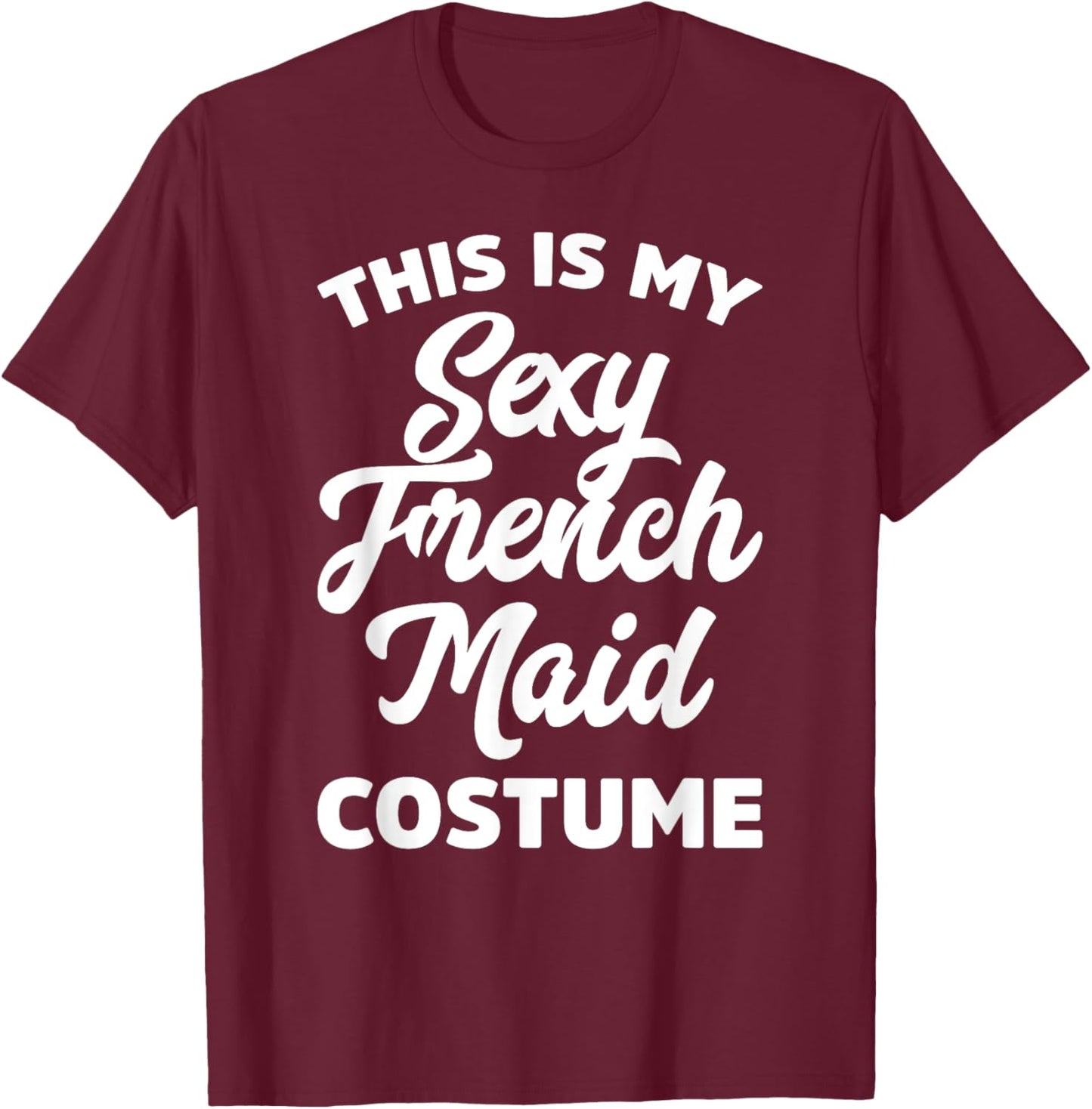 This Is My Sexy French Maid Costume Halloween Ironic Pun T-Shirt - T-Shirt | Maroon