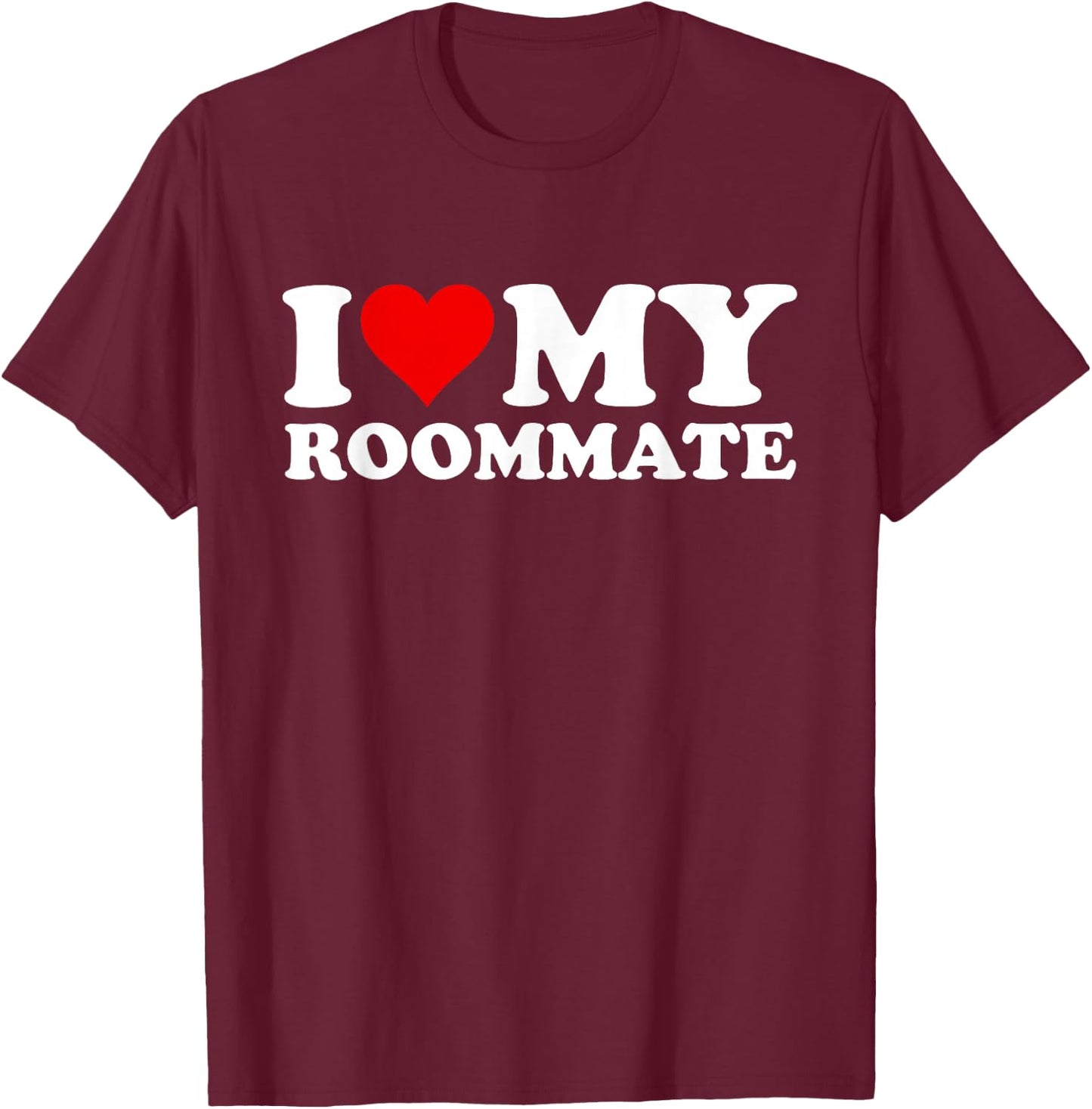 I Love My Roommate T-Shirt - T-Shirt | Maroon