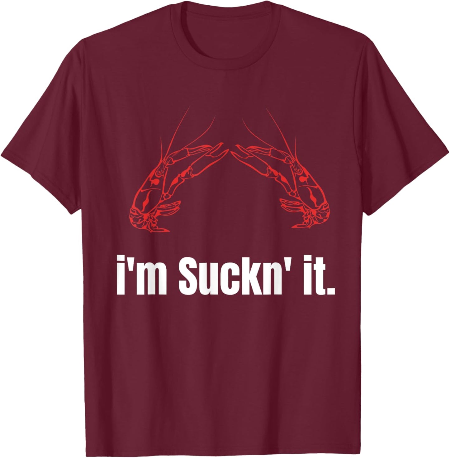 I'm Suckn It Crawfish Season Wear For The Next Crawfish Boil T-Shirt - T-Shirt | Maroon