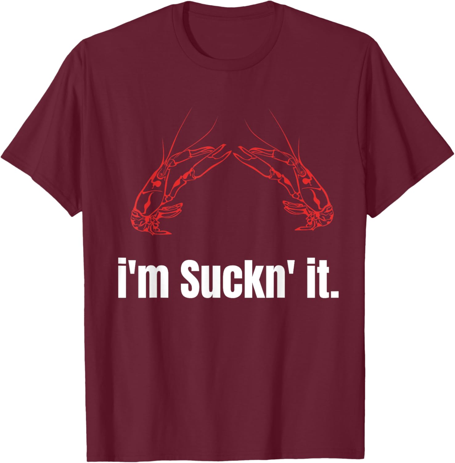 I'm Suckn It Crawfish Season Wear For The Next Crawfish Boil T-Shirt - T-Shirt | Maroon