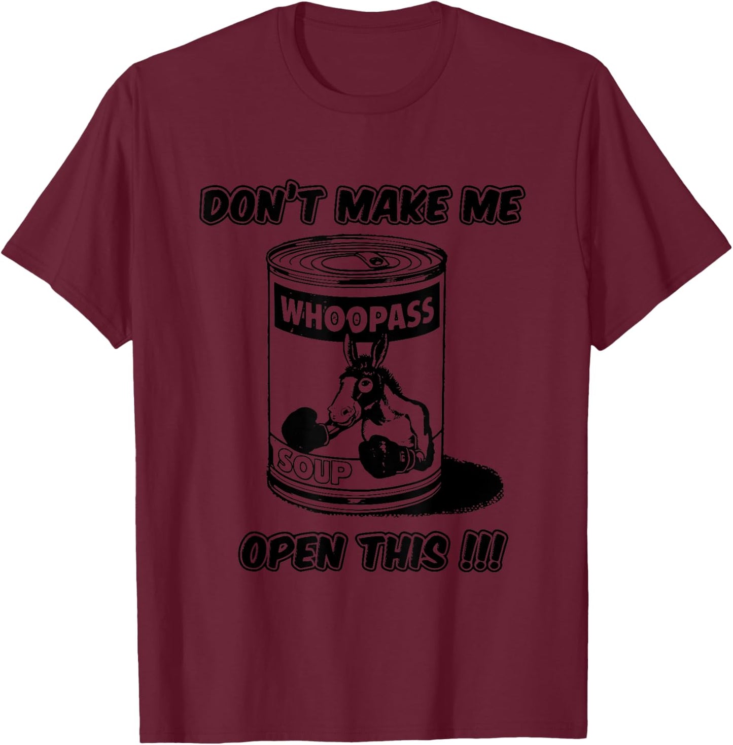 Don't Make Me Open This Can Of Whoopass T-Shirt - T-Shirt | Maroon