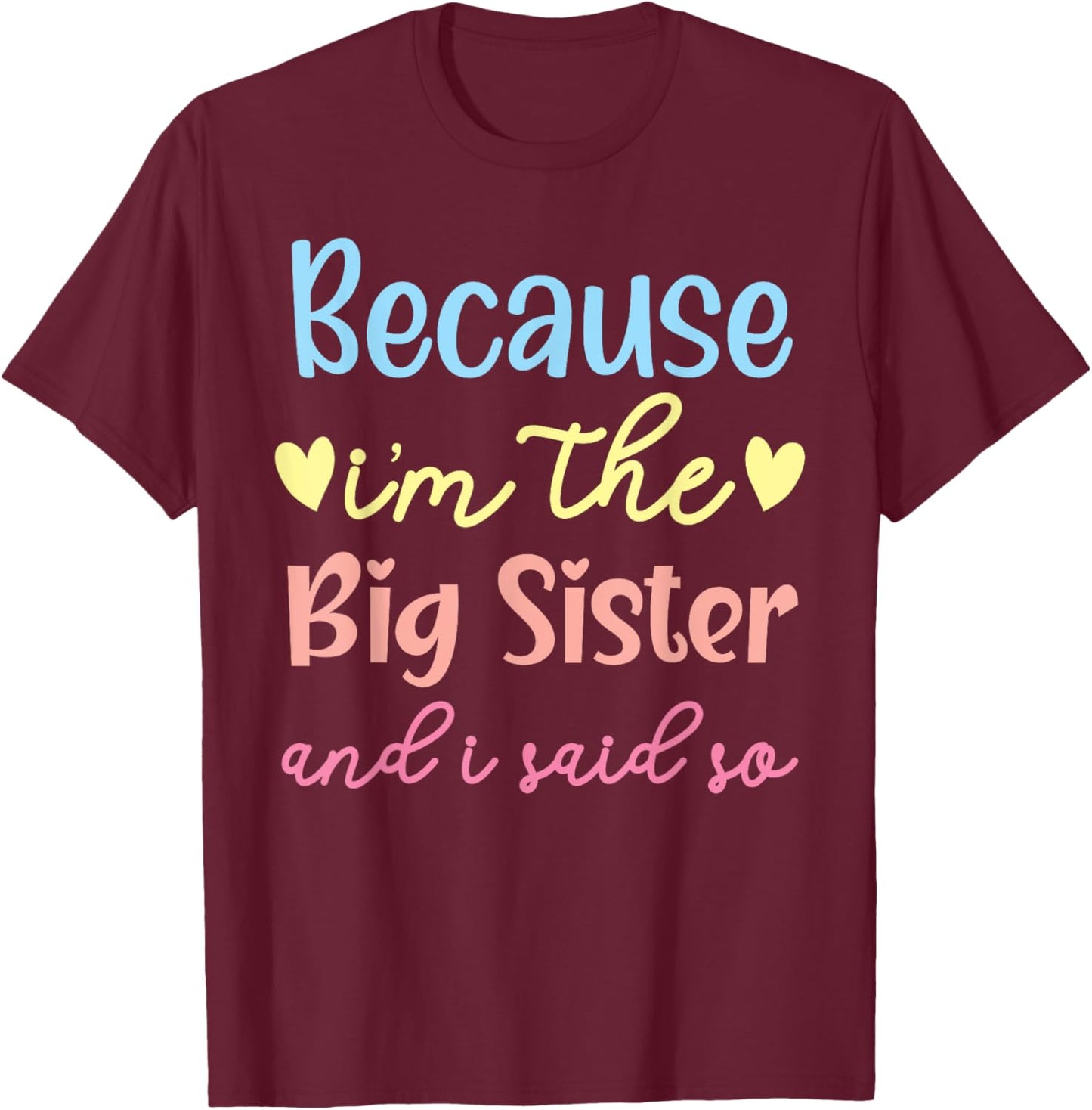 Because I'm The Big Sis And I Said So Best Sister Ever T-Shirt - T-Shirt | Maroon