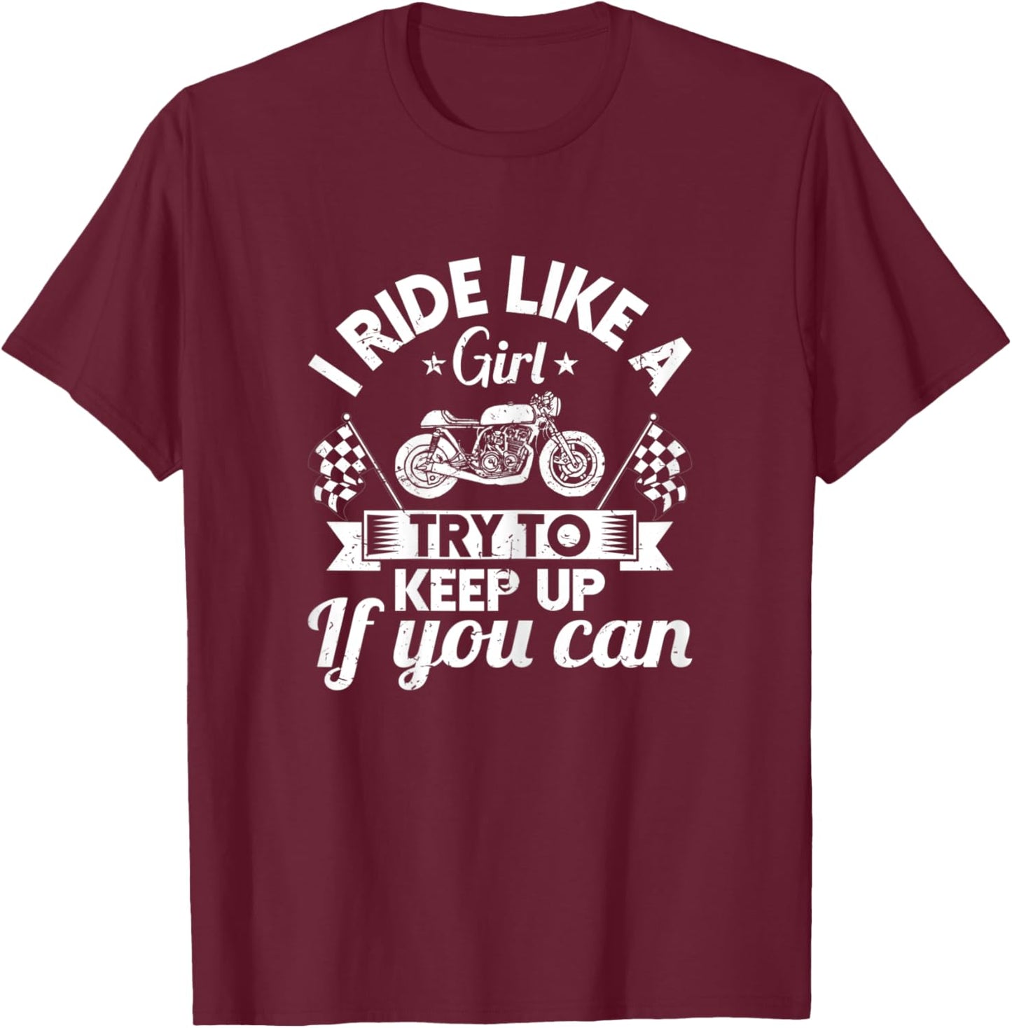 Motorcyclist I Ride Like A Girl Try To Keep Up If You Can T-Shirt - T-Shirt | Maroon
