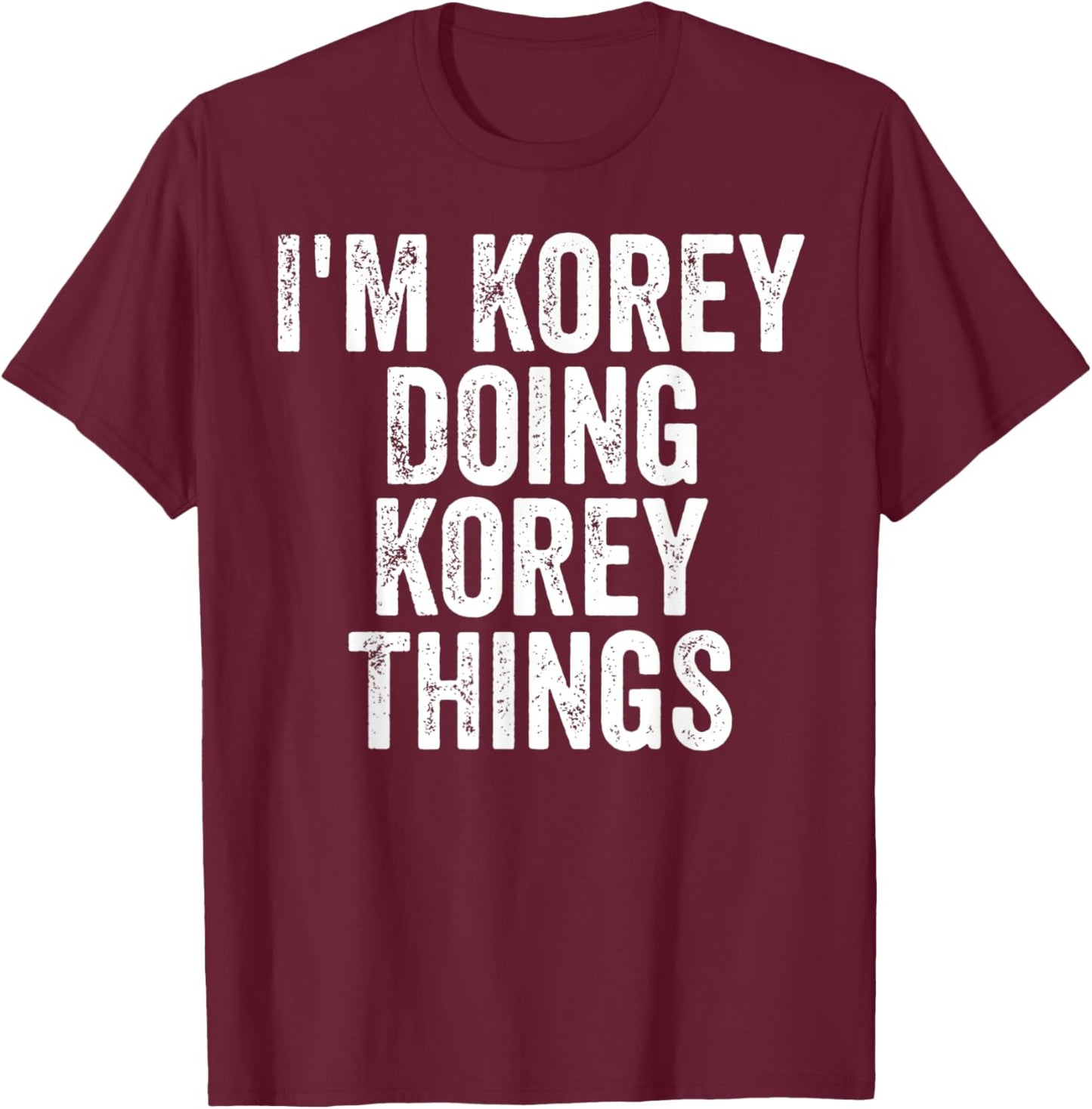 I'm Korey Doing Korey Things Shirt Personalized First Name T-Shirt - T-Shirt | Maroon