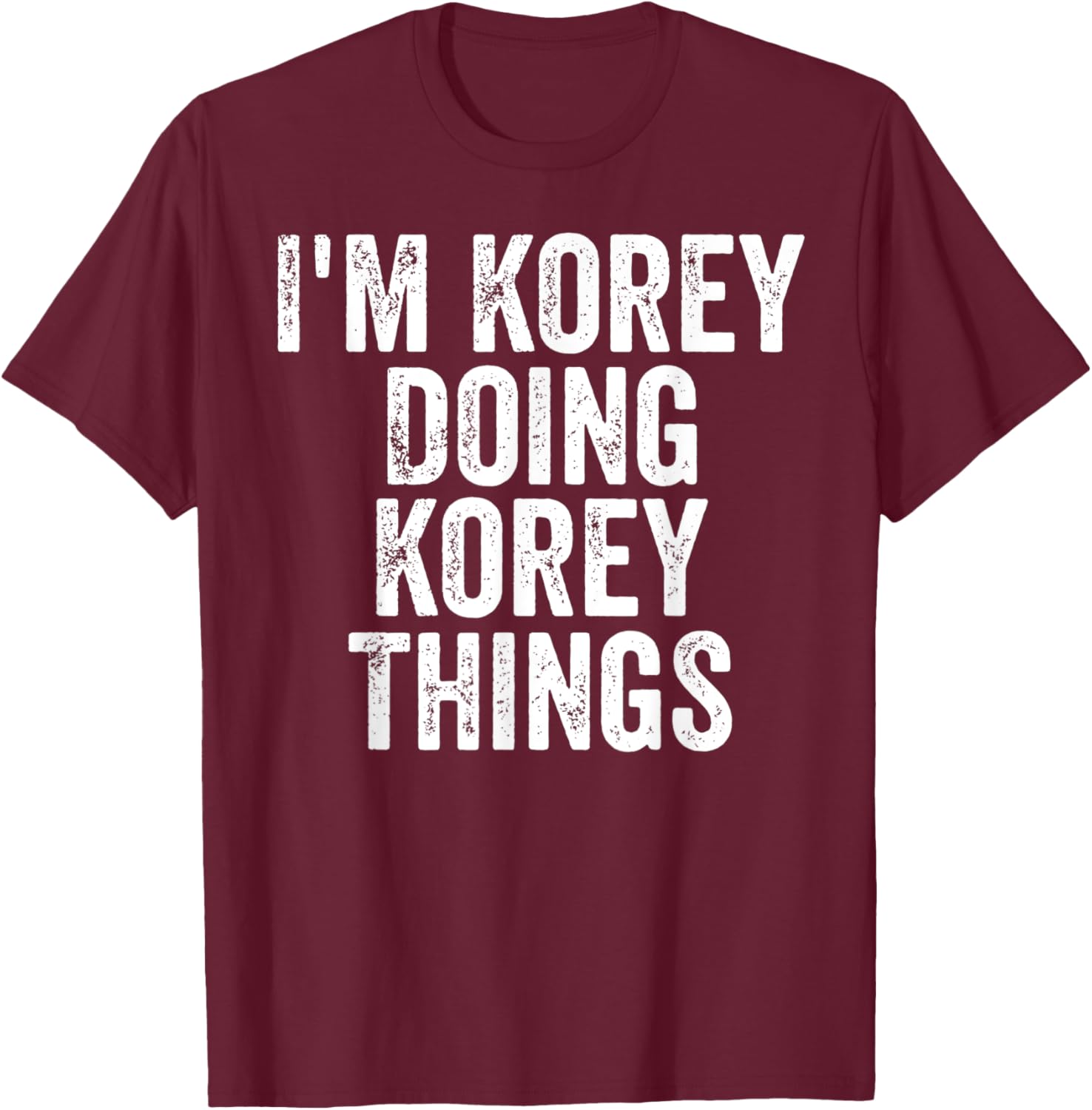 I'm Korey Doing Korey Things Shirt Personalized First Name T-Shirt - T-Shirt | Maroon