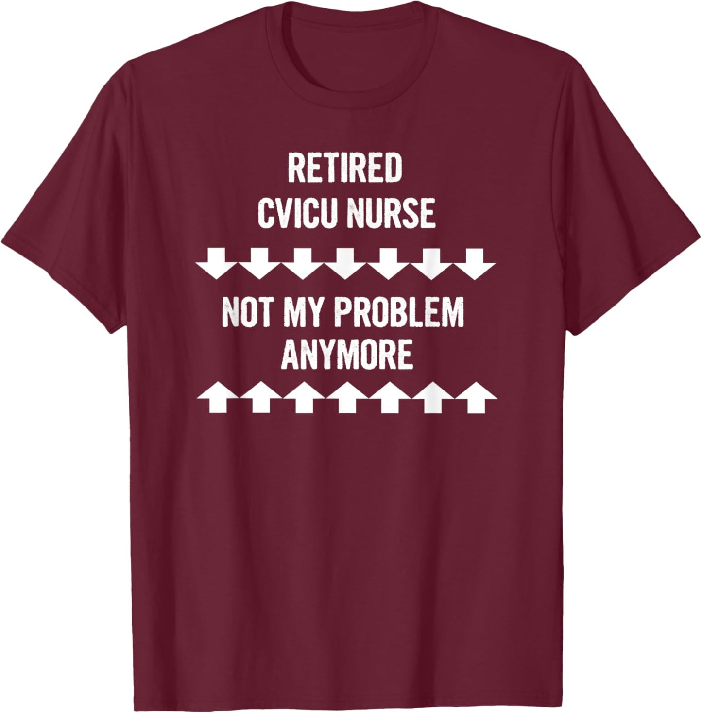 Retired Cvicu Nurse Not My Problem Anymore T-Shirt - T-Shirt | Maroon