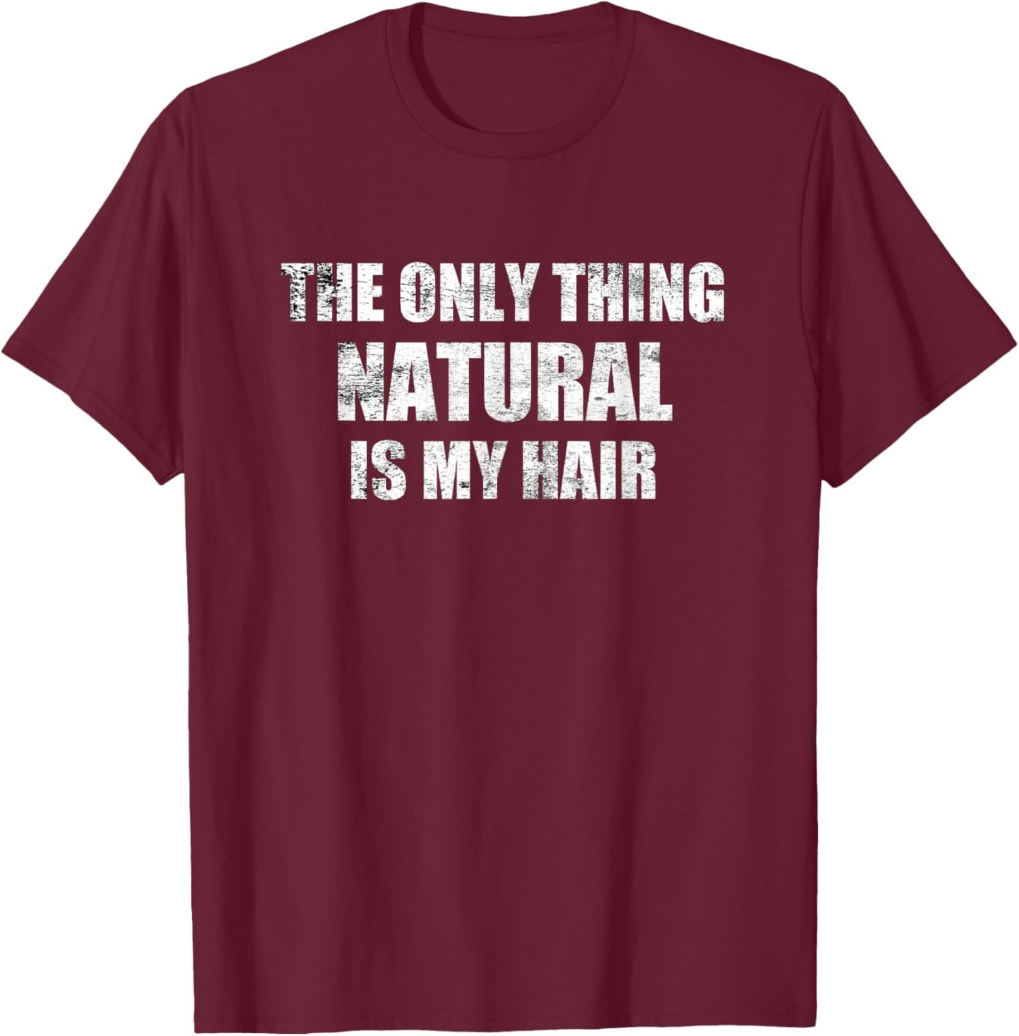 Bodybuilding Steroids - Only Thing Natural Is My Hair T-Shirt - T-Shirt | Maroon