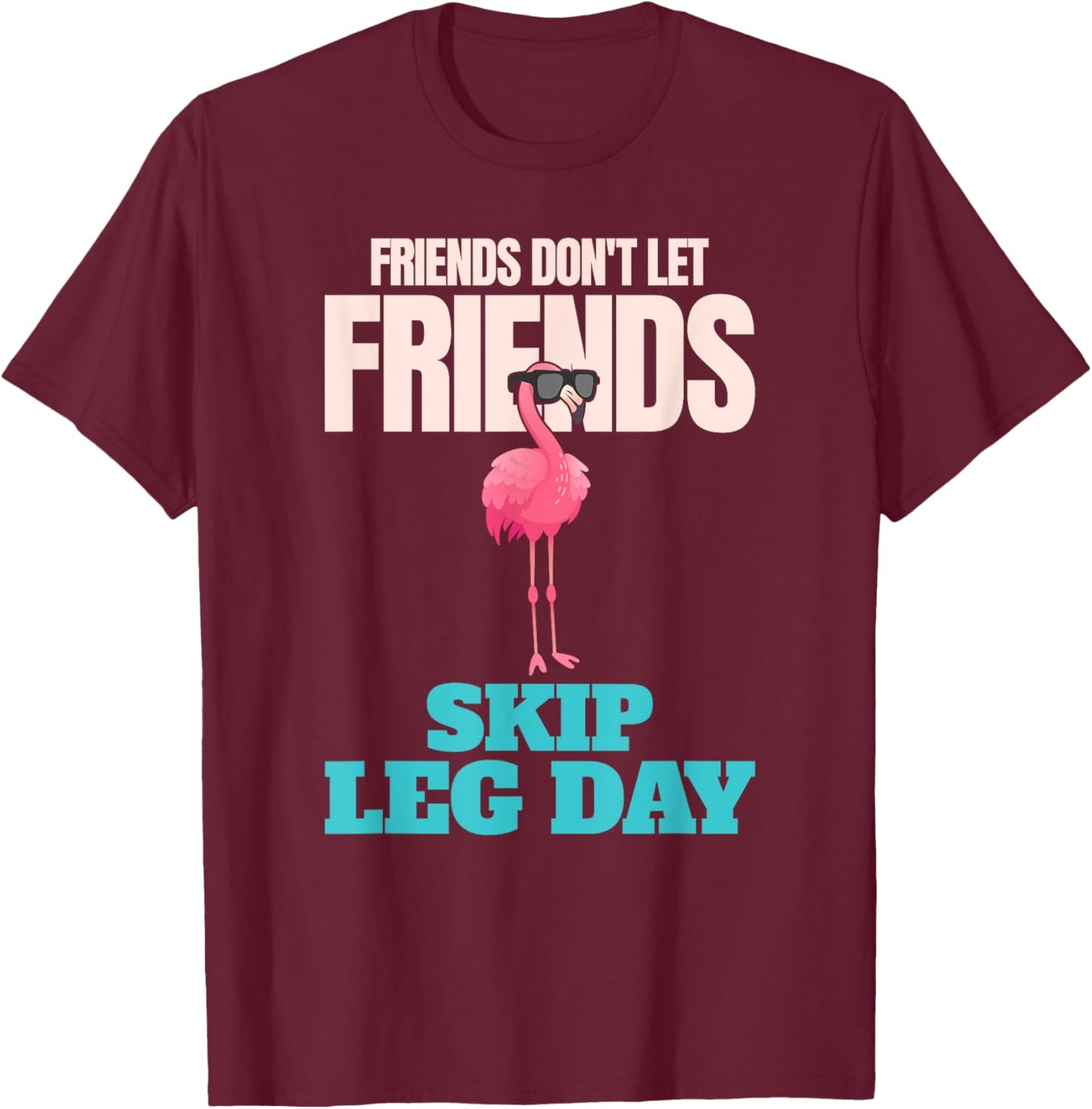Friends Don't Let Friends Skip Leg Day Funny Bodybuilding T-Shirt - T-Shirt | Maroon