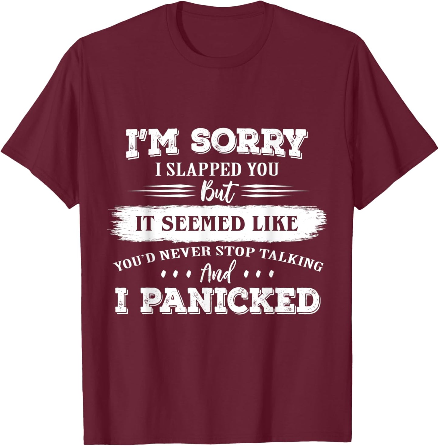 I’m Sorry I Slapped You But It Seemed Like You’d Never Stop T-Shirt - T-Shirt | Maroon