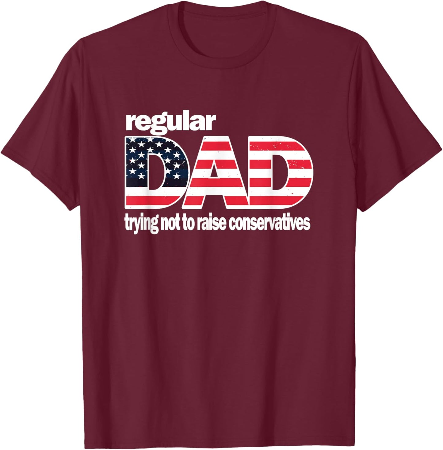 Regular Dad Trying Not To Raise Conservatives American Flag T-Shirt - T-Shirt | Maroon