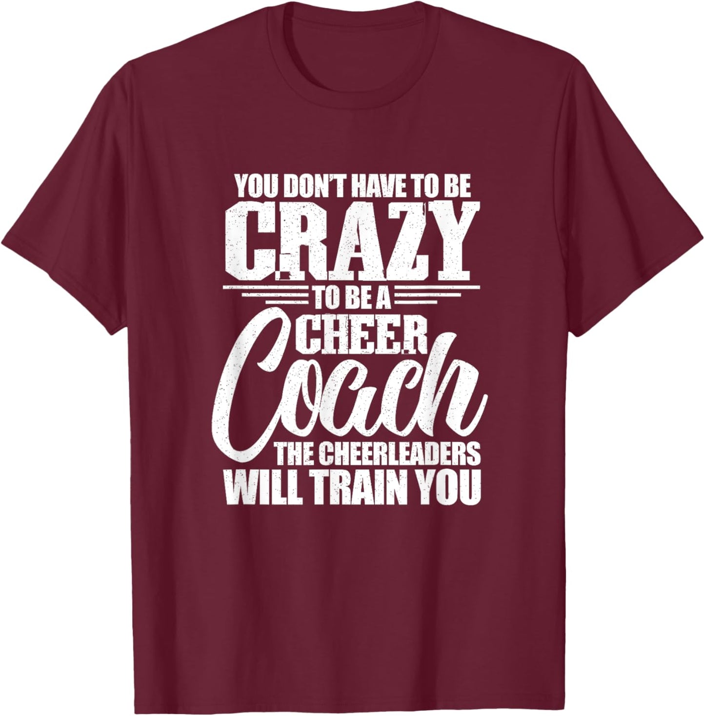 You Don't Have To Be Crazy - Cheer Coach Cheerleading Lover T-Shirt - T-Shirt | Maroon