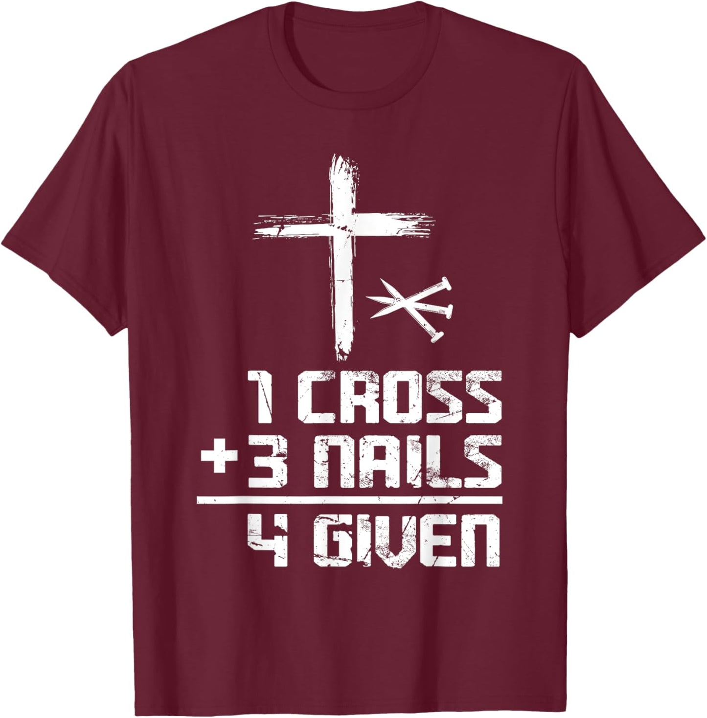 Christian Cross Faith 1 Cross 3 Nails 4 Given T-Shirt - T-Shirt | Maroon