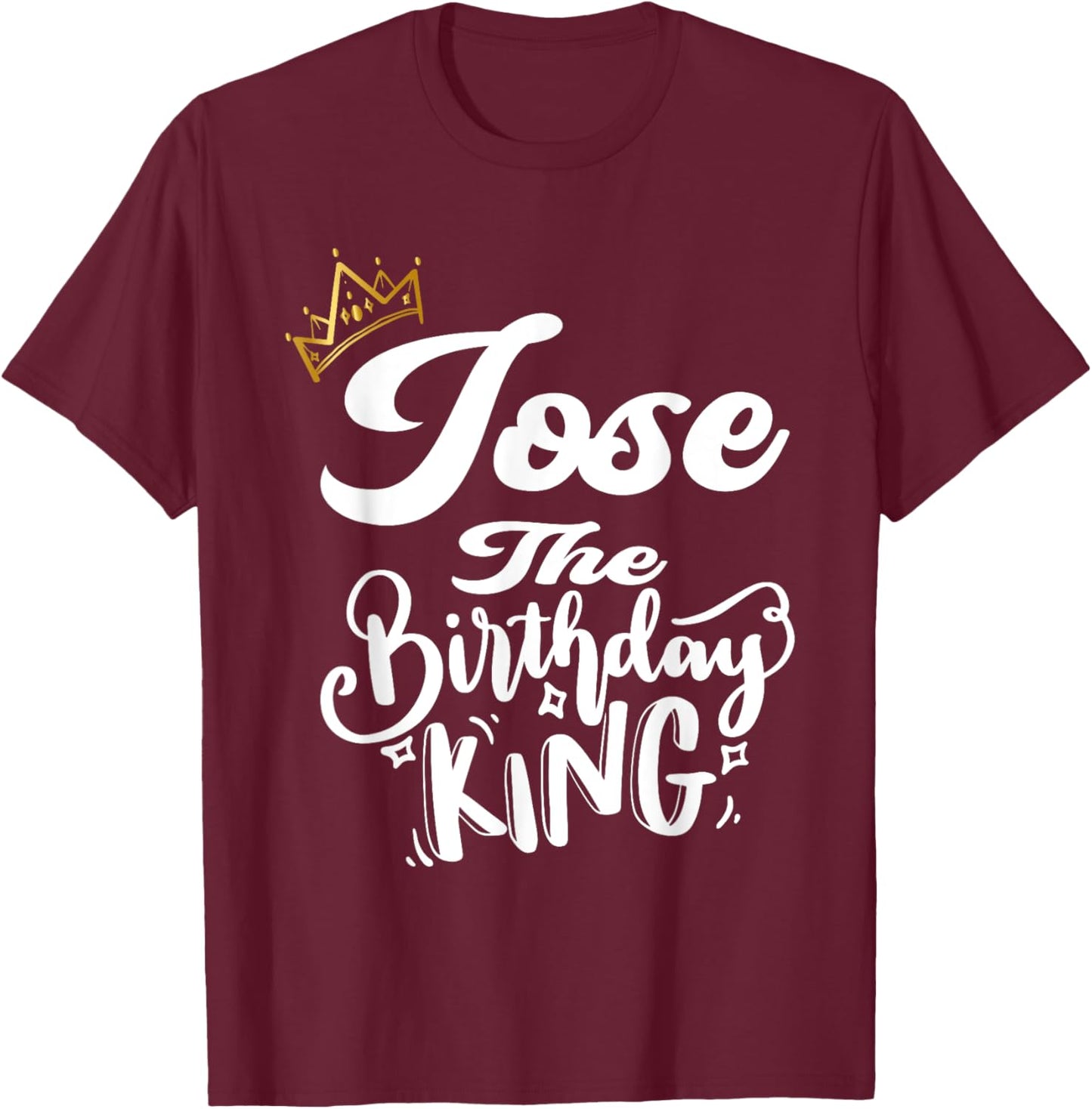 Jose The Birthday King Happy Birthday Shirt Men Boys Teens T-Shirt - T-Shirt | Maroon