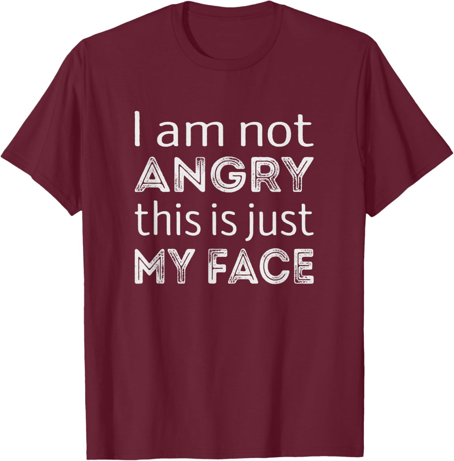 Im not angry. This is just my face. T-Shirt - T-Shirt | Maroon