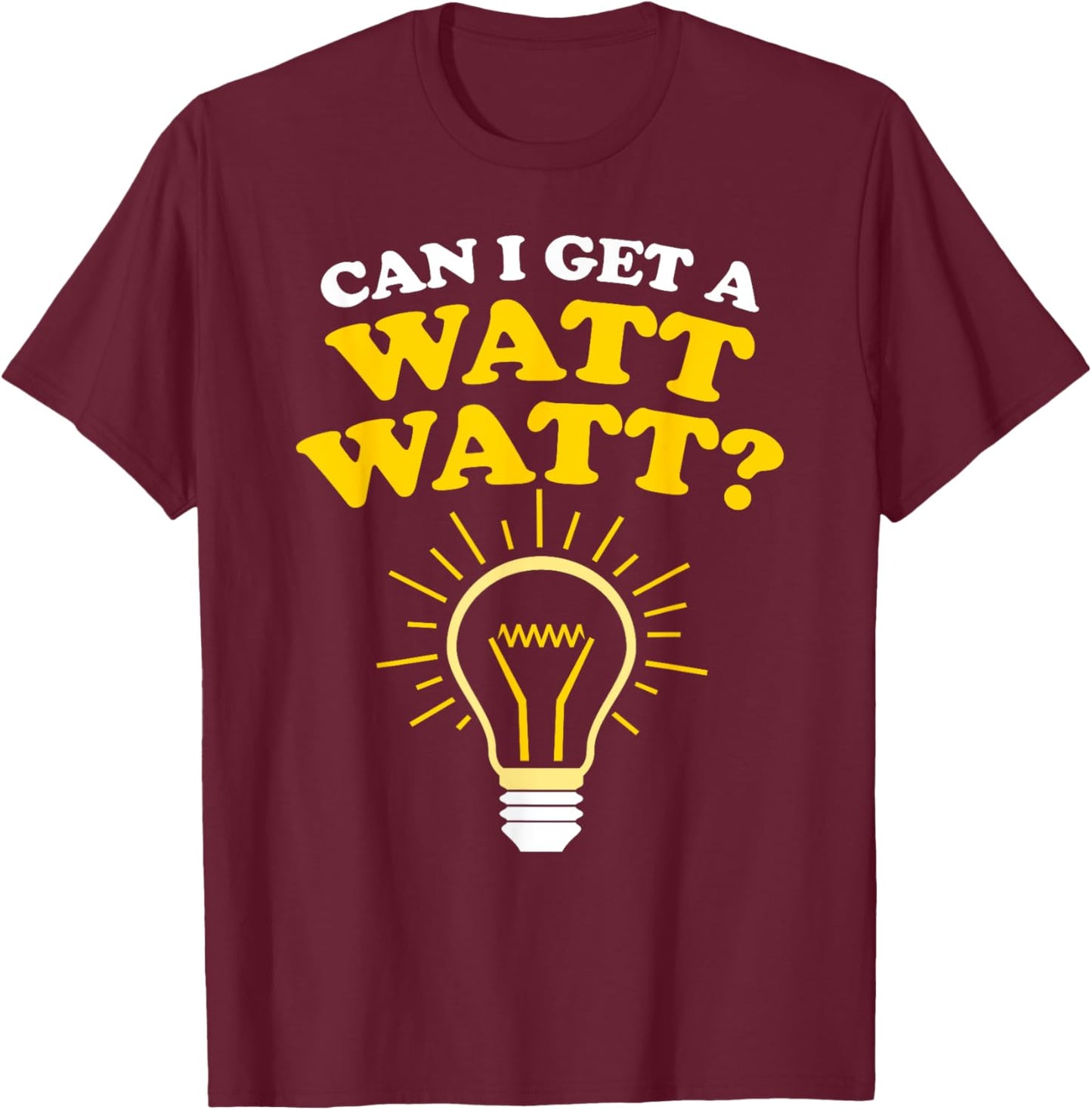 Can I Get a Watt Watt T-Shirt - T-Shirt | Maroon