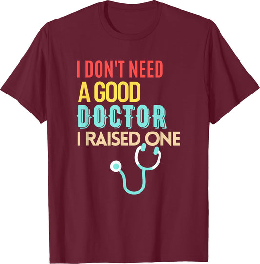 Doctor Parents I Don't Need A Good Doctor I Raised One T-Shirt - T-Shirt | Maroon