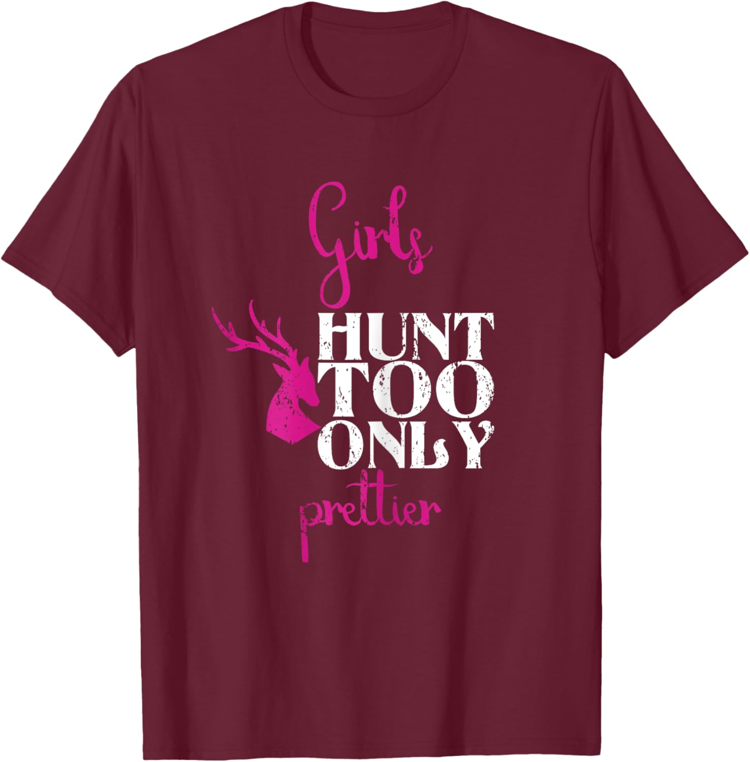 Girls Hunt Too Only Prettier Pretty Hunting Deer Elk Hunt T-Shirt - T-Shirt | Maroon