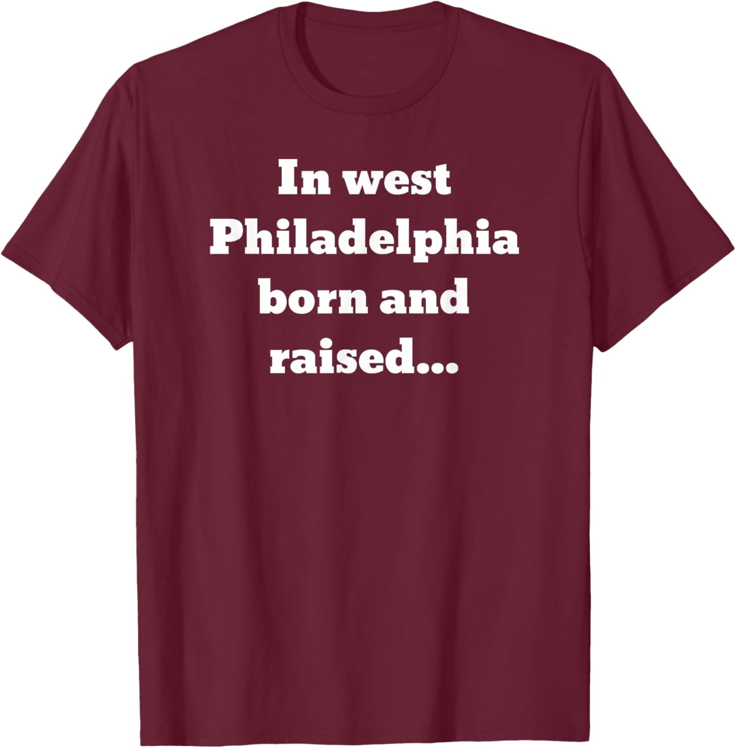 In west Philadelphia born and raised... T-Shirt - T-Shirt | Maroon