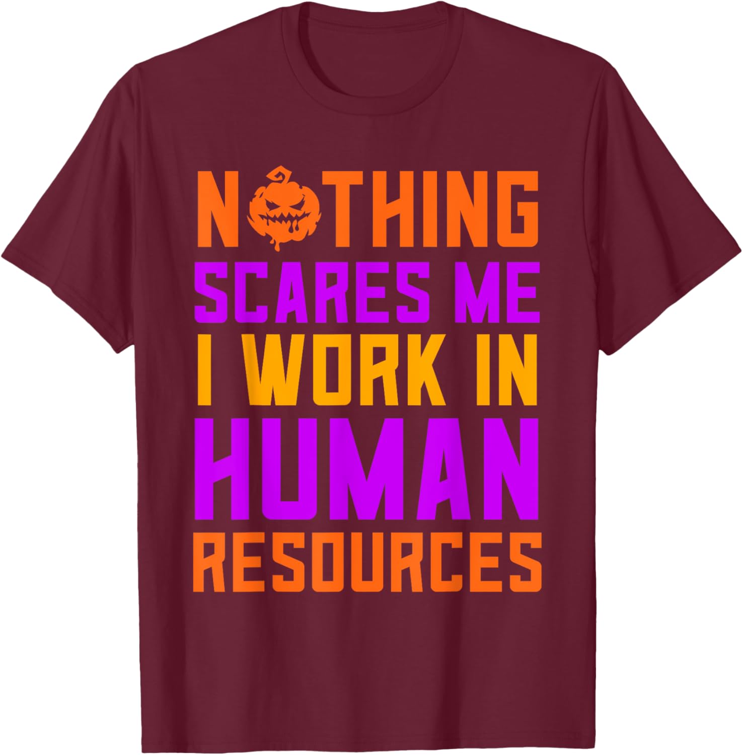 Human Resources Halloween Nothing Scares Me I Work In HR T-Shirt - T-Shirt | Maroon