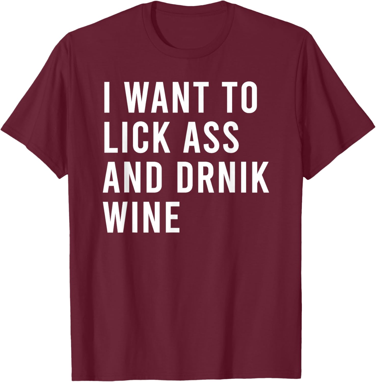 I Want Lick Rub Nom Moist Drink Wine Funny Butt Toys T-Shirt - T-Shirt | Maroon