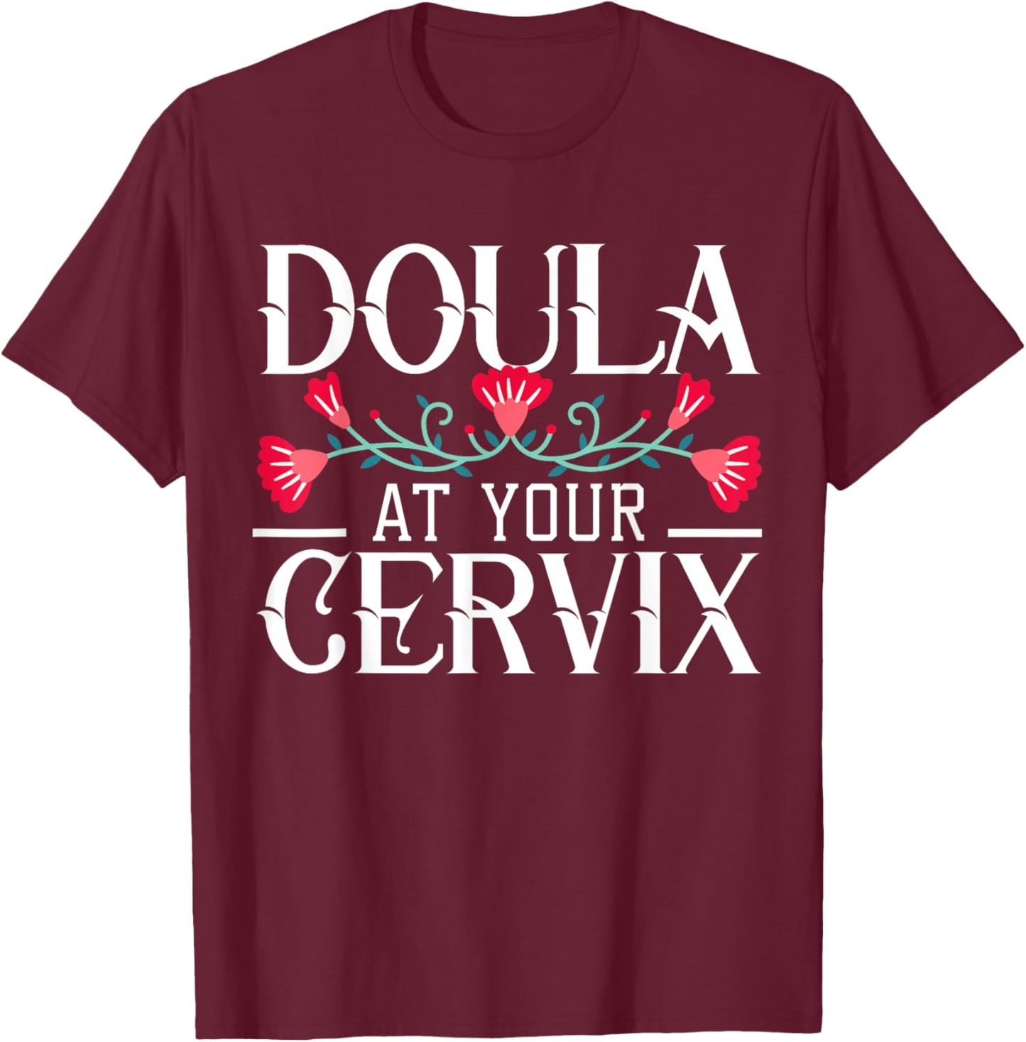 Doula At Your Cervix Birth Coach Companion Pregnancy Labor T-Shirt - T-Shirt | Maroon